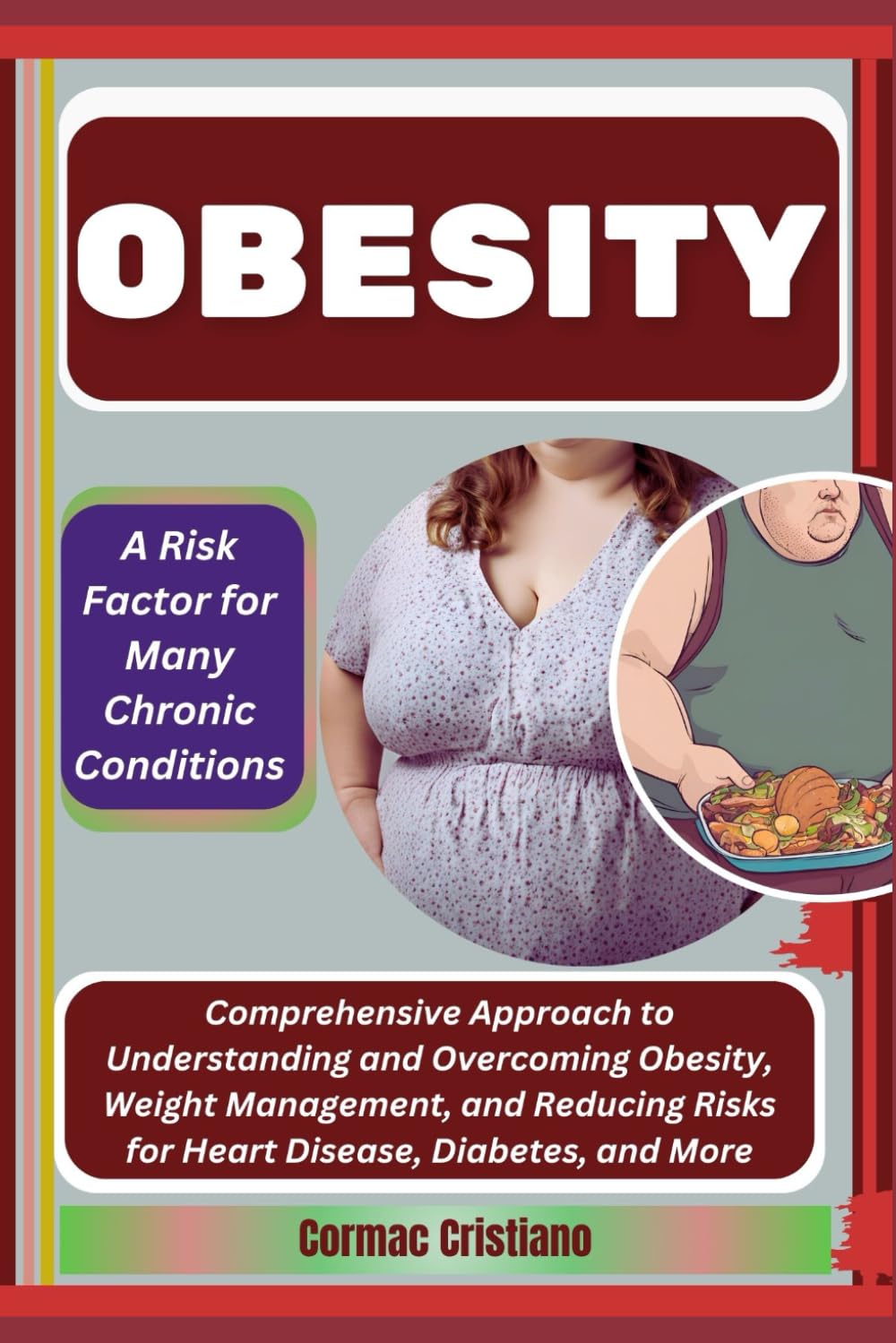 OBESITY: A Risk Factor for Many Chronic Conditions: Comprehensive Approach to Understanding and Overcoming Obesity, Weight Management, and Reducing Risks for Heart Disease, Diabetes, and More