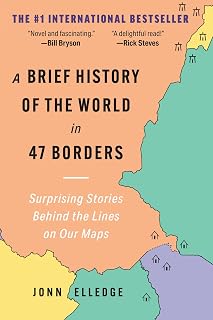 A Brief History of the World in 47 Borders by Jonn Elledge: Surprising Map Stories | #1 International Bestseller