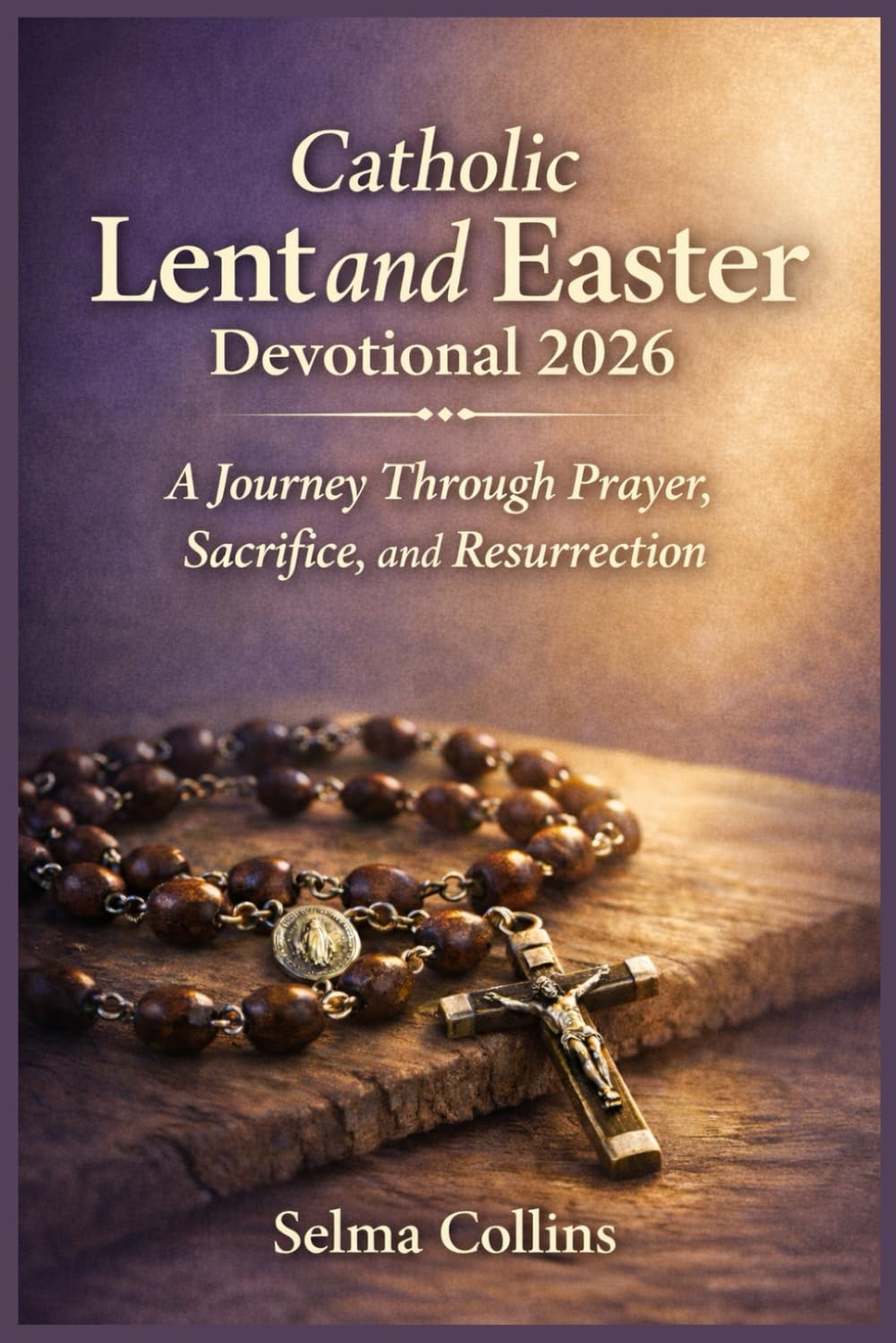 Catholic Lent and Easter Devotional 2026: A Journey Through Prayer, Sacrifice, and Resurrection