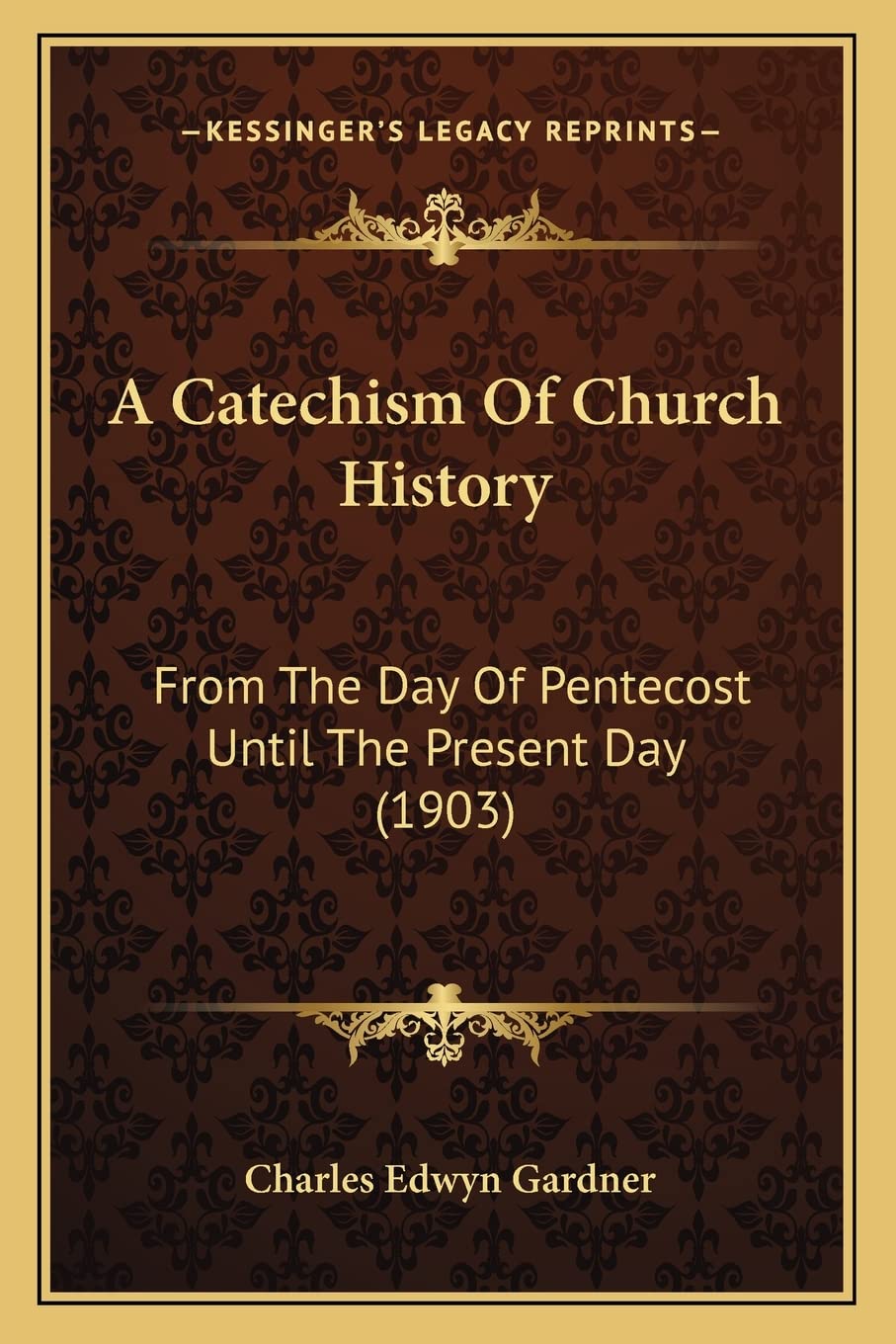 A Catechism Of Church History: From The Day Of Pentecost Until The Present Day (1903)