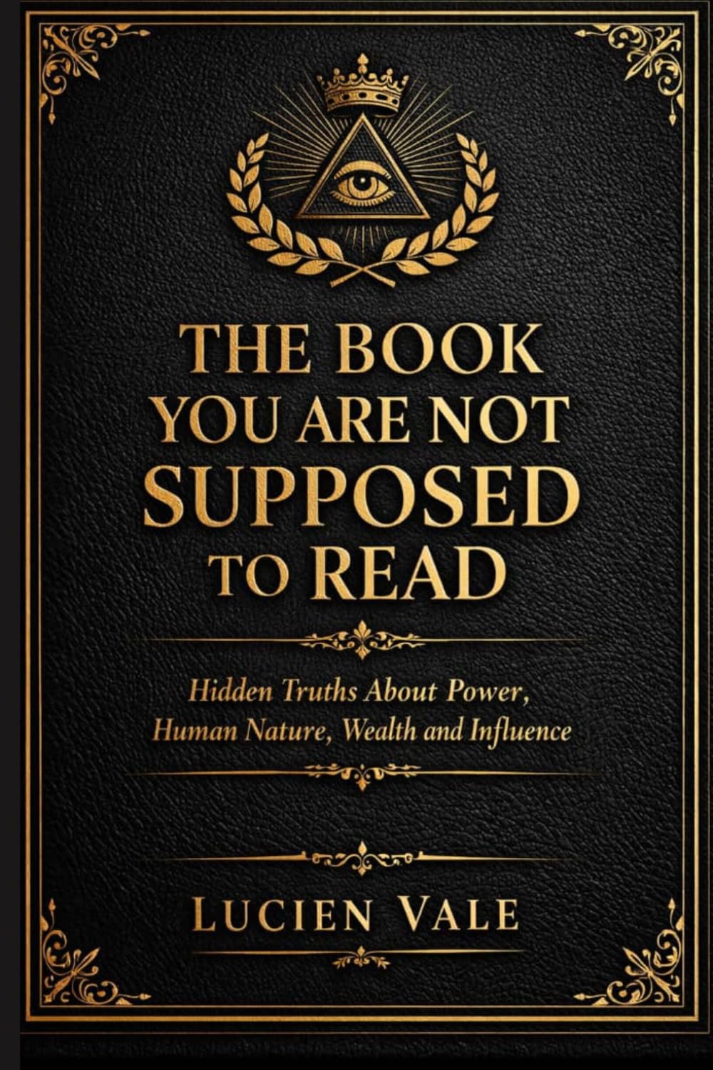 The Book You Are Not Supposed to Read: Hidden Truths About Power, Human Nature, Wealth and Influence