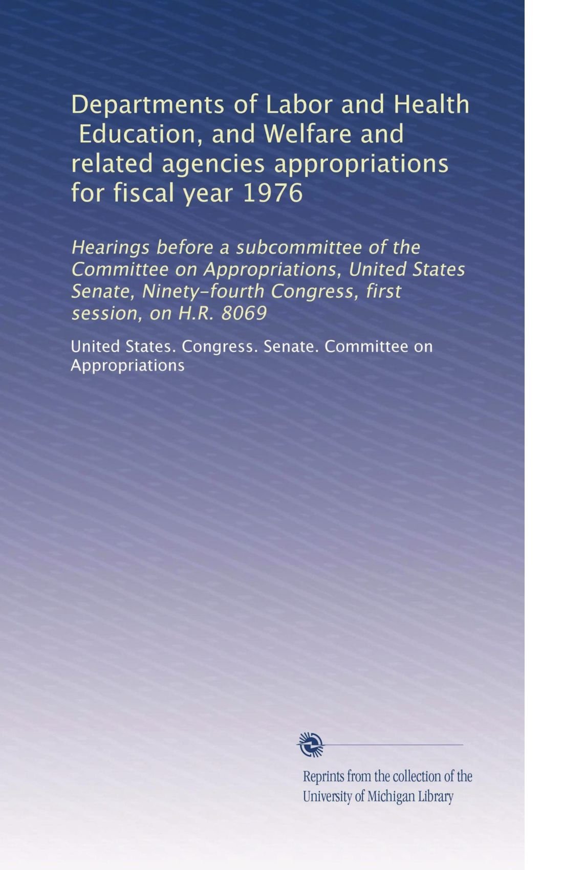 Dipartimenti del lavoro e della salute, dell'istruzione e del benessere e degli stanziamenti delle agenzie correlate per l'anno fiscale 1976: Volume 1