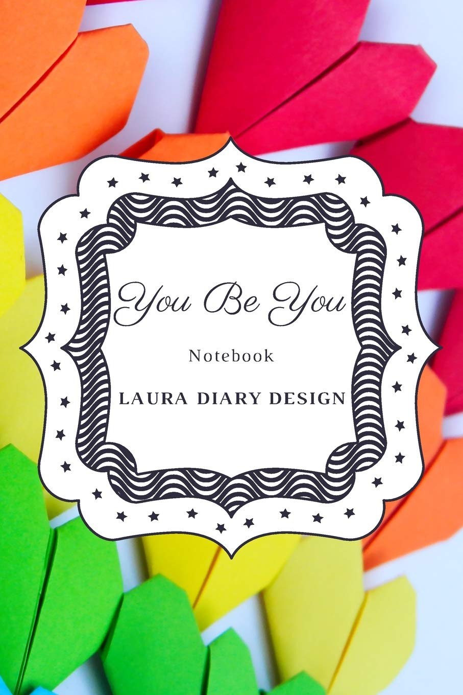 You Be You (Notebook) Laura Diary Design: 6x9" 120 Pages Colorful Heart, Blank Lined Composition Book, Inspirational Journal, Gifts Cute Notes (Set of Love)