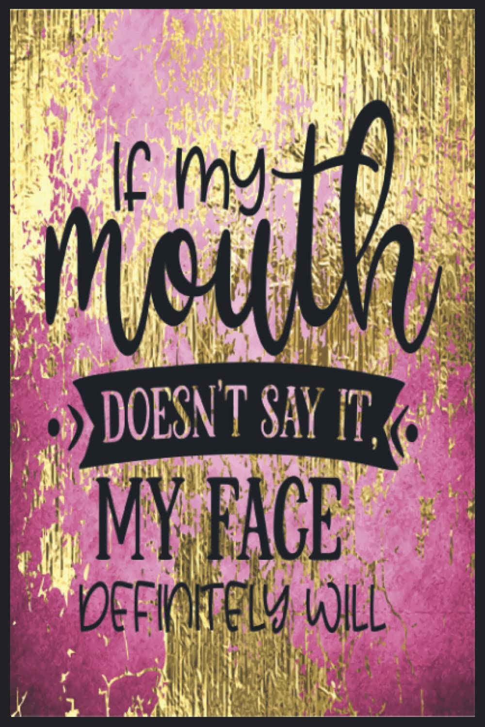 If my mouth doesnt say it my face definitely will: Compostion Book Notebook Journal - 2022 -6''x9'' - 121 Pages College Ruled