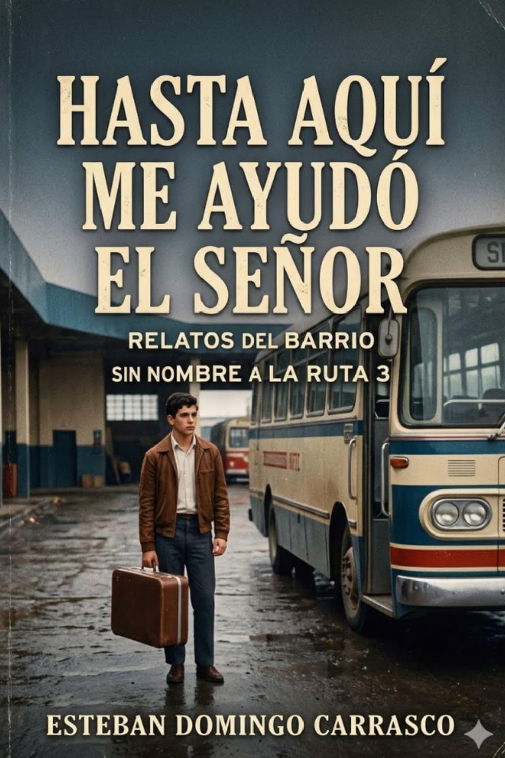 Hasta aqui me ayudo El Señor: Relato del Barrio sin nombre, hasta la Ruta 3 (confieso que he vivido, gracias a Dios)