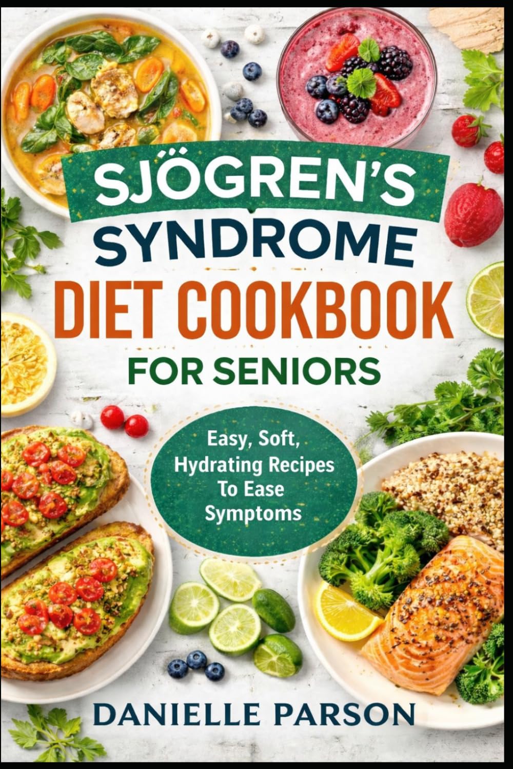 SJÖGREN’S SYNDROME DIET COOKBOOK FOR SENIORS: Easy, Soft, Hydrating Recipes to Ease Symptoms