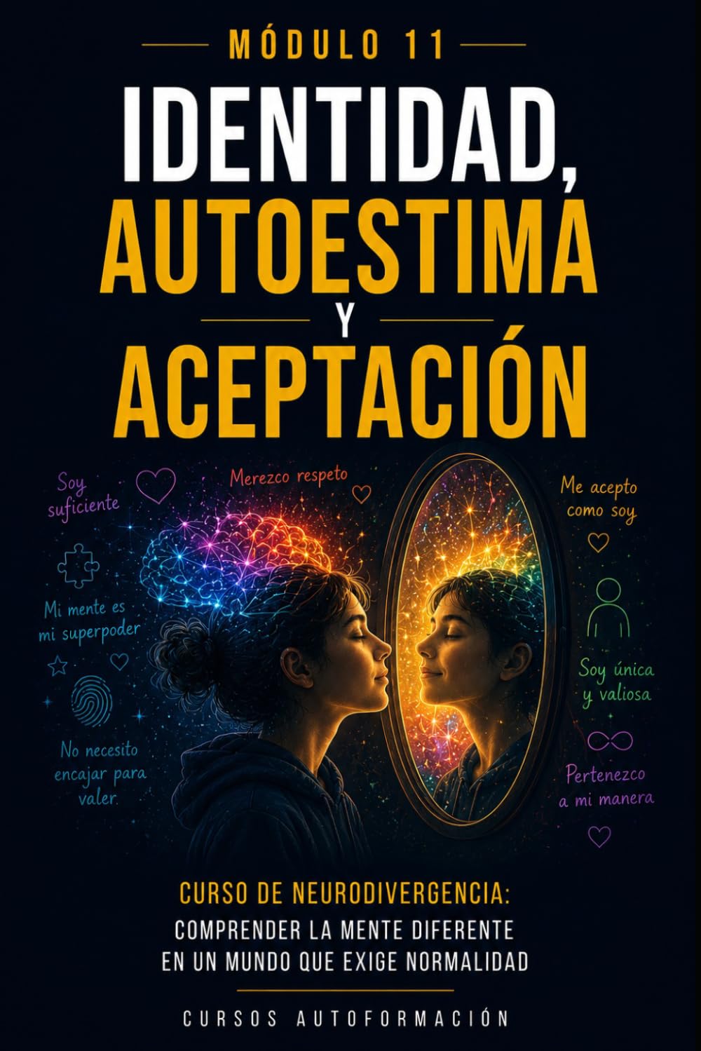 Identidad, autoestima y aceptación: Curso de Neurodivergencia: Comprender la mente diferente en un mundo que exige normalidad (MÓDULO 11)