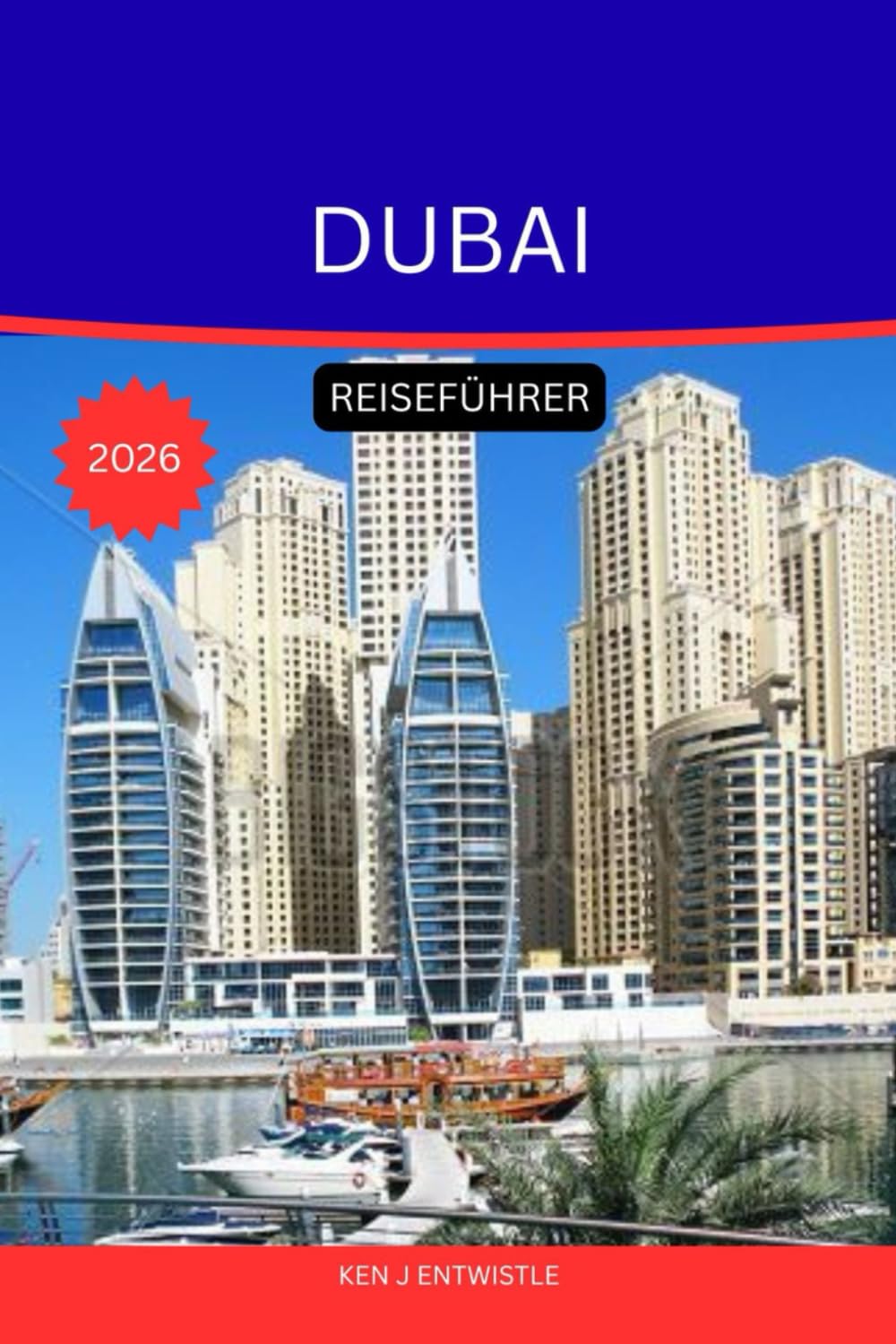 DUBAI REISEFÜHRER 2026: Der ultimative Reiseführer für Entdecker der Stadt aus Gold, Innovation und unendlichen Wundern