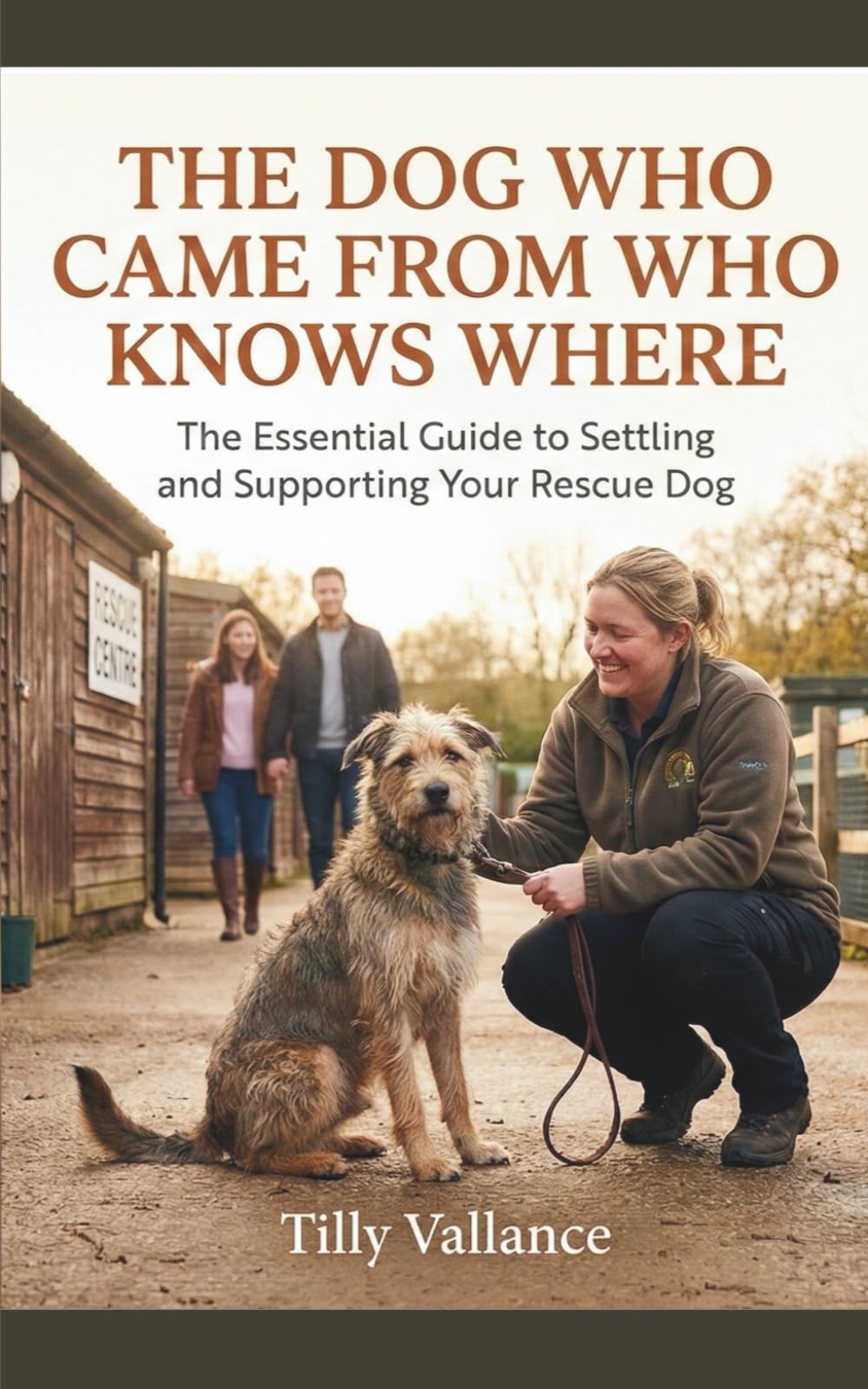 The Dog Who Came From Who Knows Where: The Essential Guide to Settling and Supporting Your Rescue Dog (The Dog Who...Series)