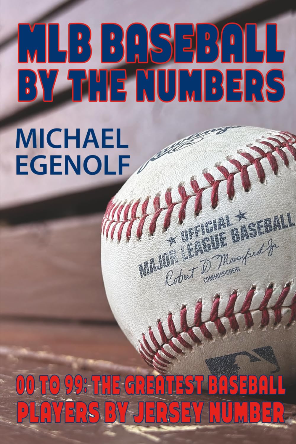 MLB BASEBALL BY THE NUMBERS: 00 to 99: THE GREATEST BASEBALL PLAYERS BY JERSEY NUMBER