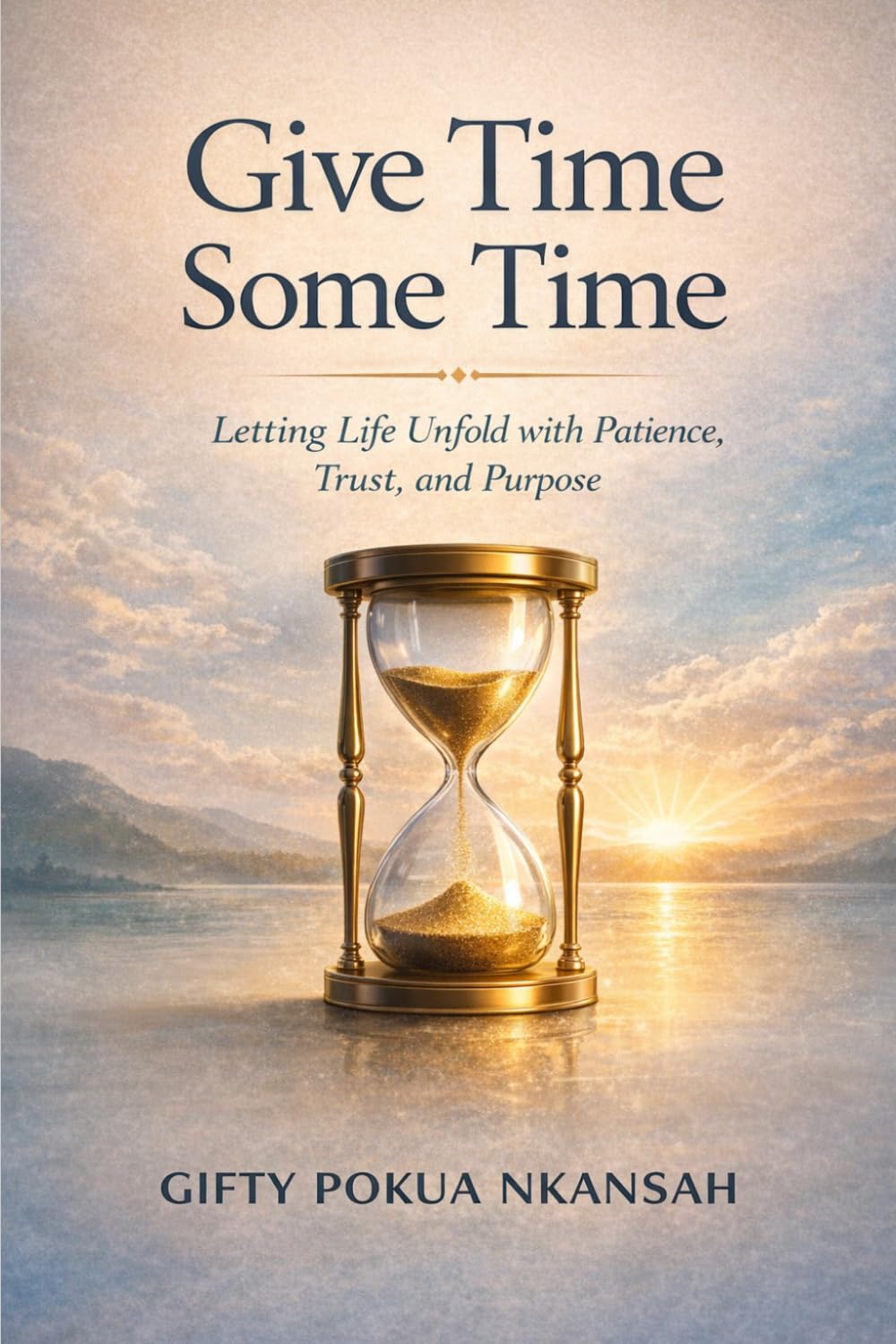 Give Time Some Time: Letting Life Unfold with Patience, Trust, and Purpose