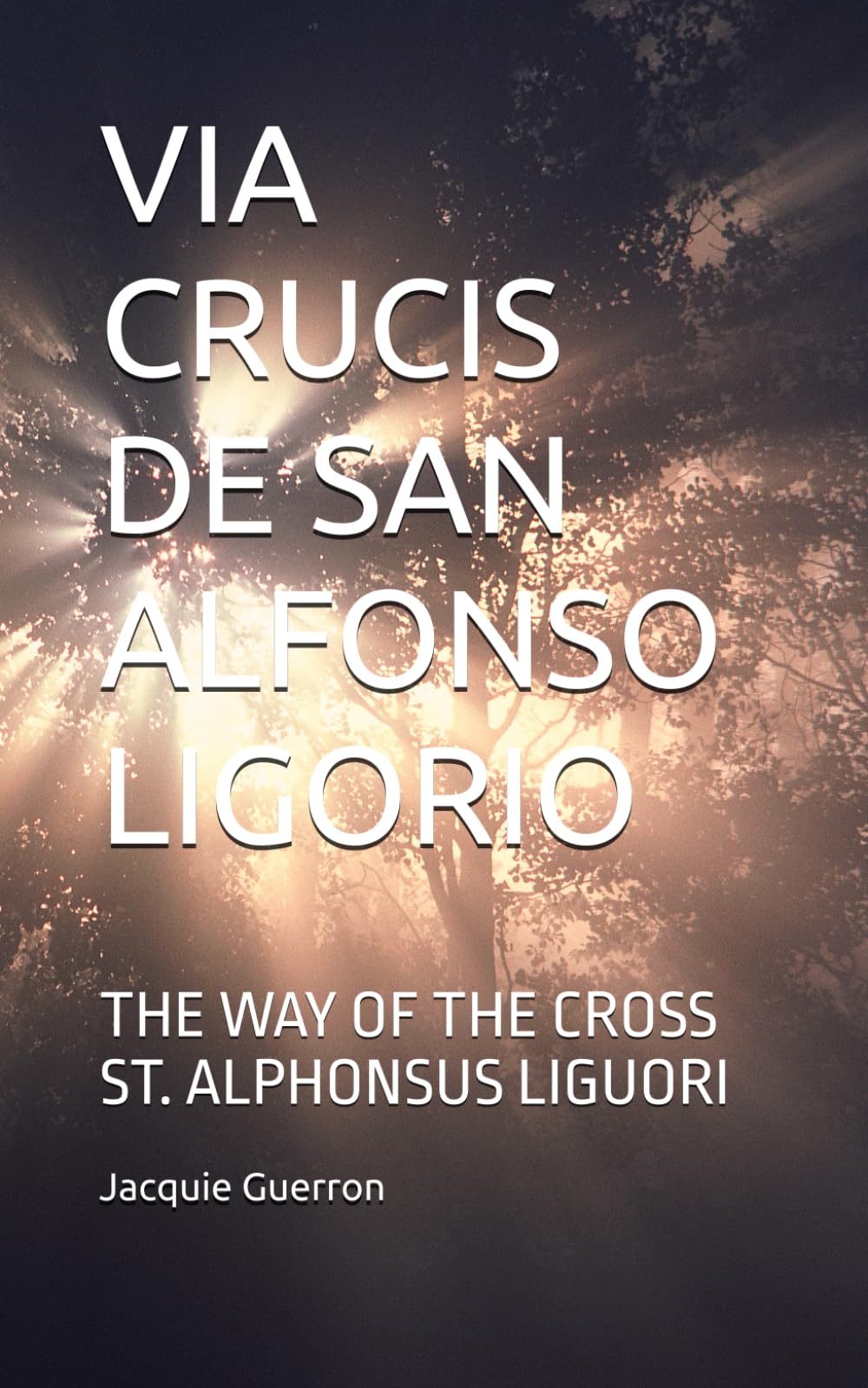 VIA CRUCIS DE SAN ALFONSO LIGORIO: THE WAY OF THE CROSS ST. ALPHONSUS LIGUORI