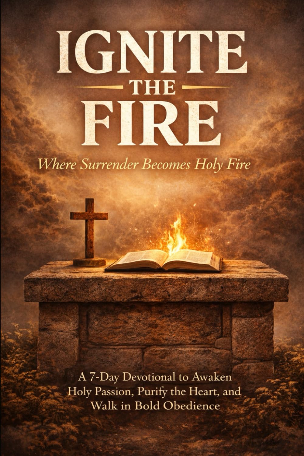 Ignite The Fire: Where Surrender Becomes Holy Fire
