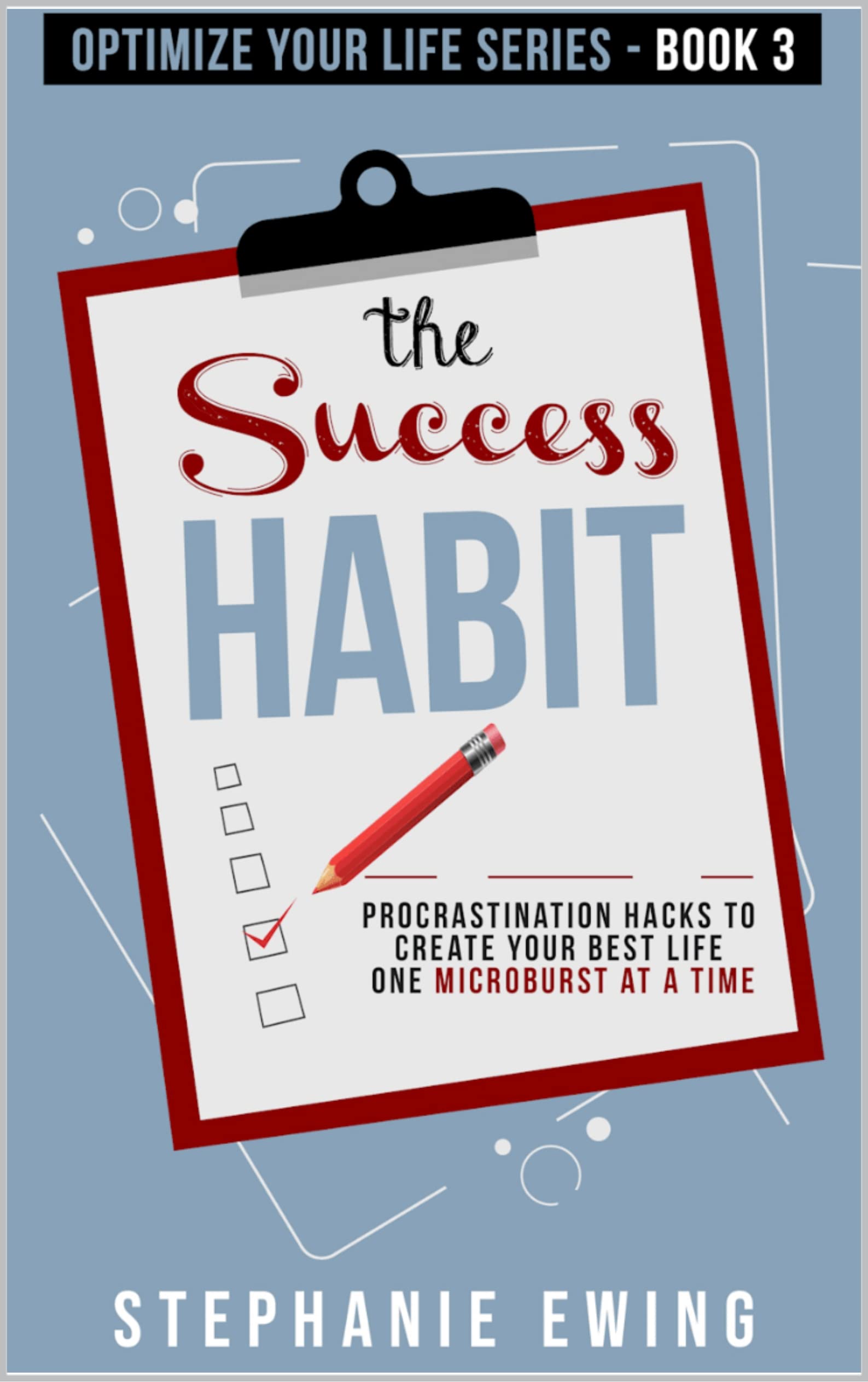 The Success Habit: Procrastination Hacks to Create Your Best Life One Microburst at a Time (Optimize Your Life Series)