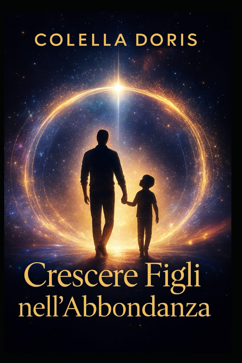 Crescere Figli nell’Abbondanza: Come educare bambini sicuri, liberi e consapevoli attraverso presenza emotiva, amore autentico e guida interiore