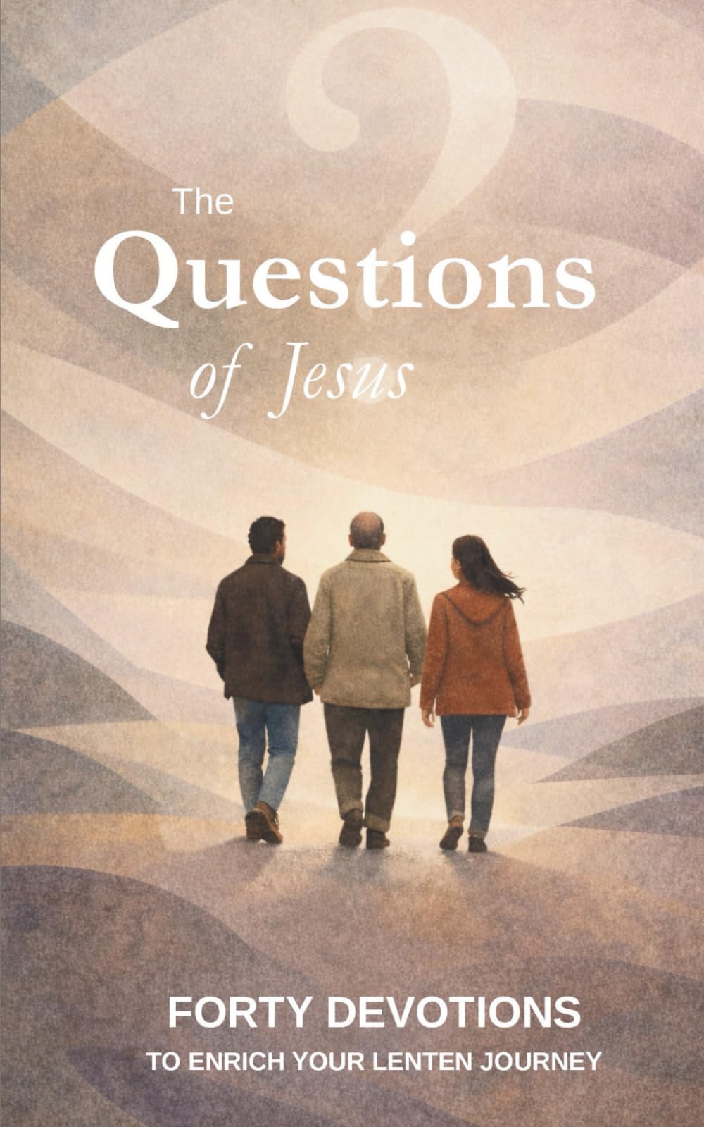 The Questions of Jesus: Forty devotions to enrich your Lenten journey