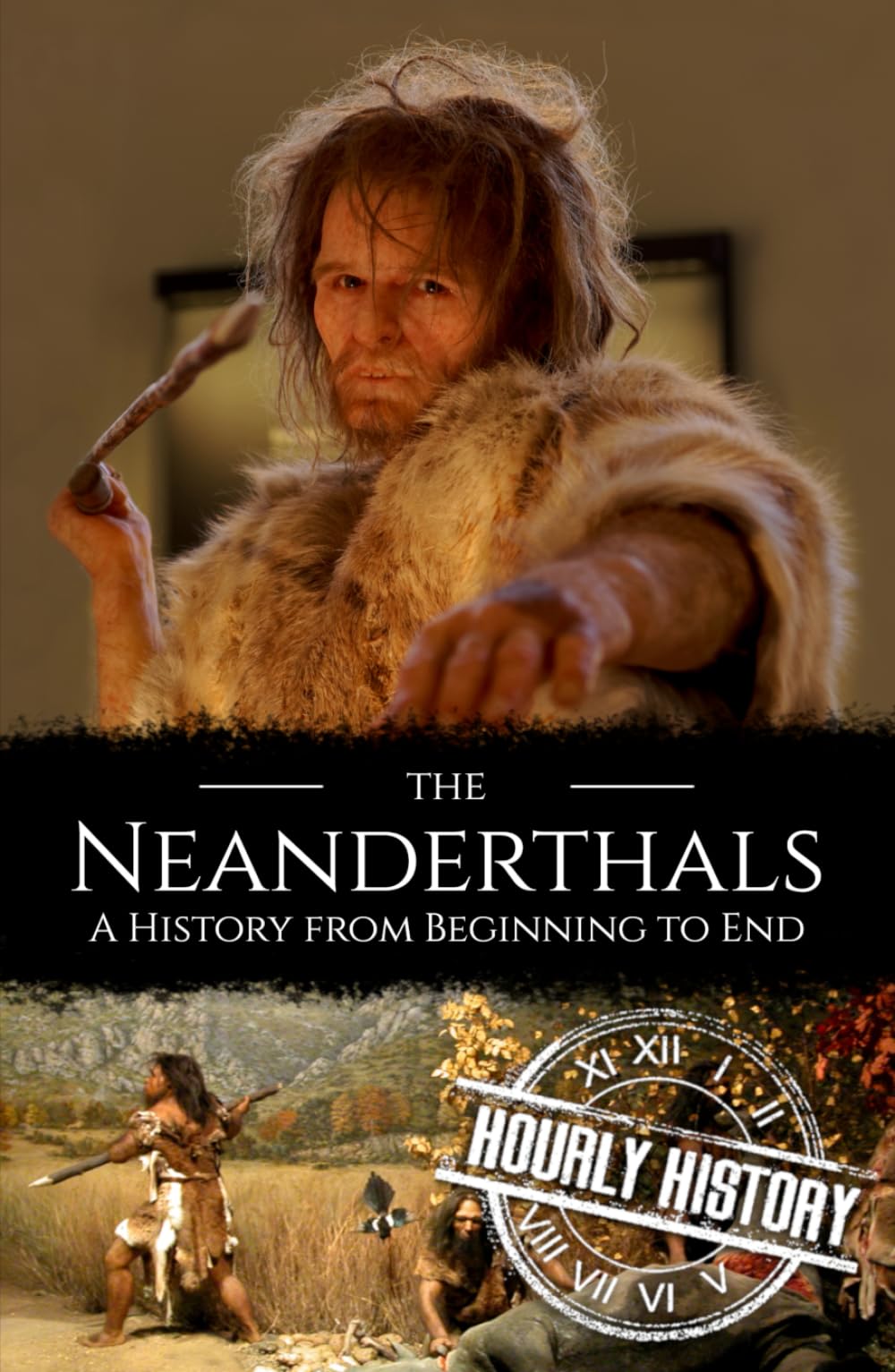 The Neanderthals: A History from Beginning to End (Prehistory)