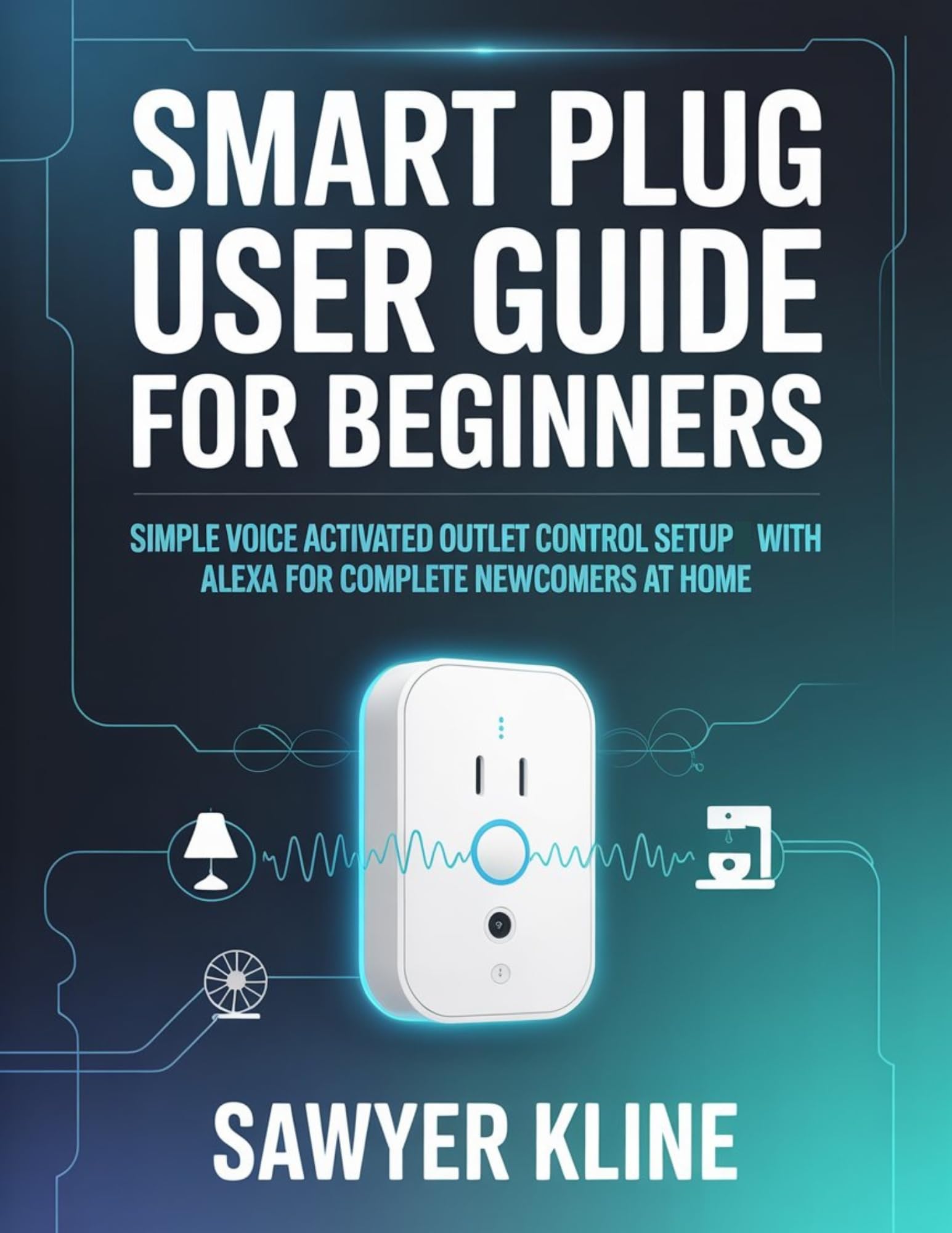 Smart Plug User Guide for Beginners : Simple Voice Activated Outlet Control Setup with Alexa for Complete Newcomers at Home