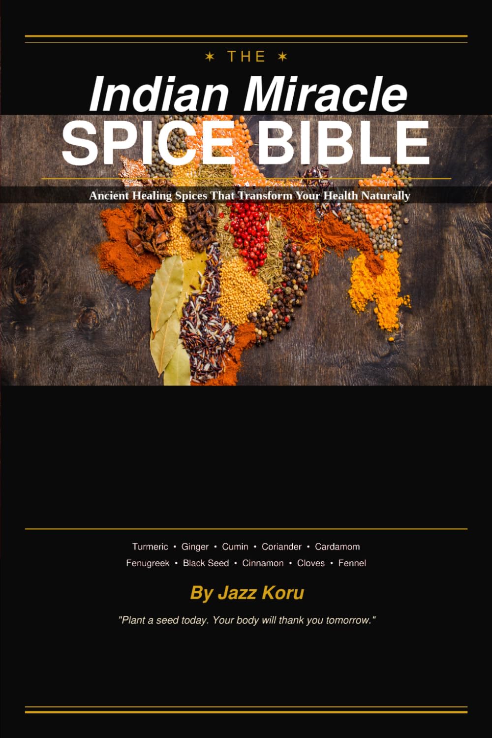 The Indian Miracle Spice Bible: 10 Ancient Healing Spices That Transform Your Health Naturally