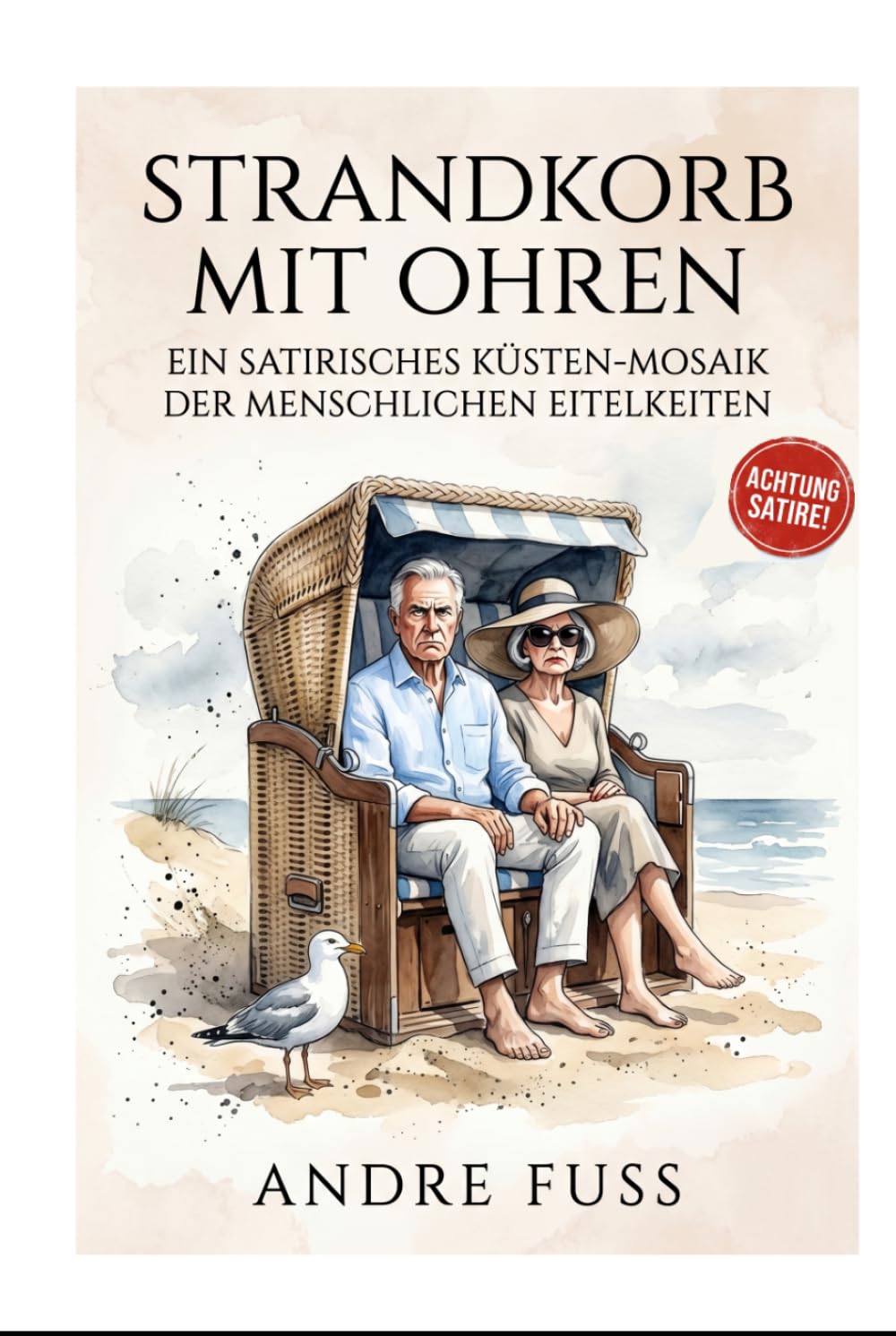 Ein Strandkorb mit Ohren: Ein satirisches Küsten-Mosaik der menschlichen Eitelkeiten (Kontroverse Satiren aus dem Leben)