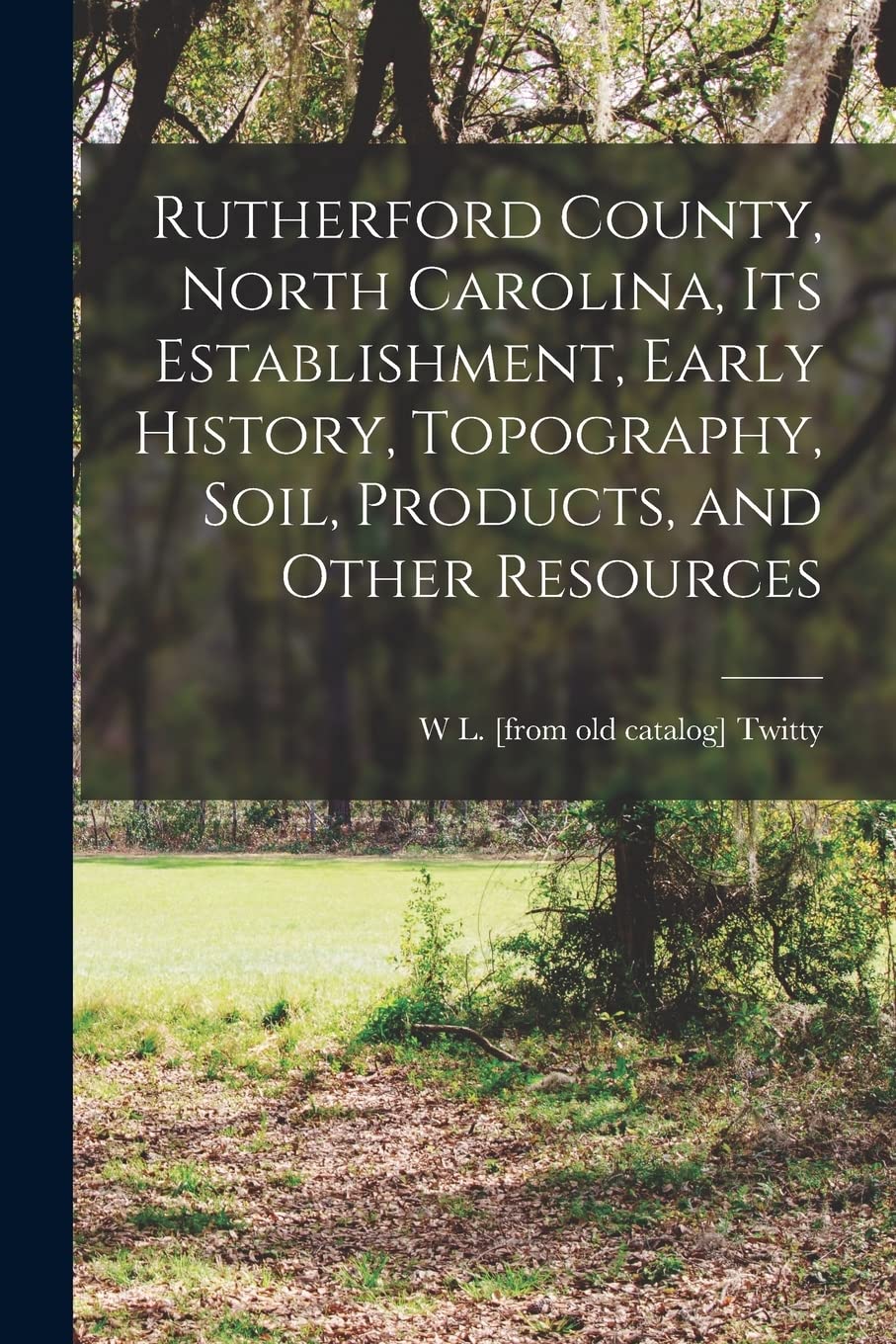 Rutherford County, North Carolina, its Establishment, Early History, Topography, Soil, Products, and Other Resources