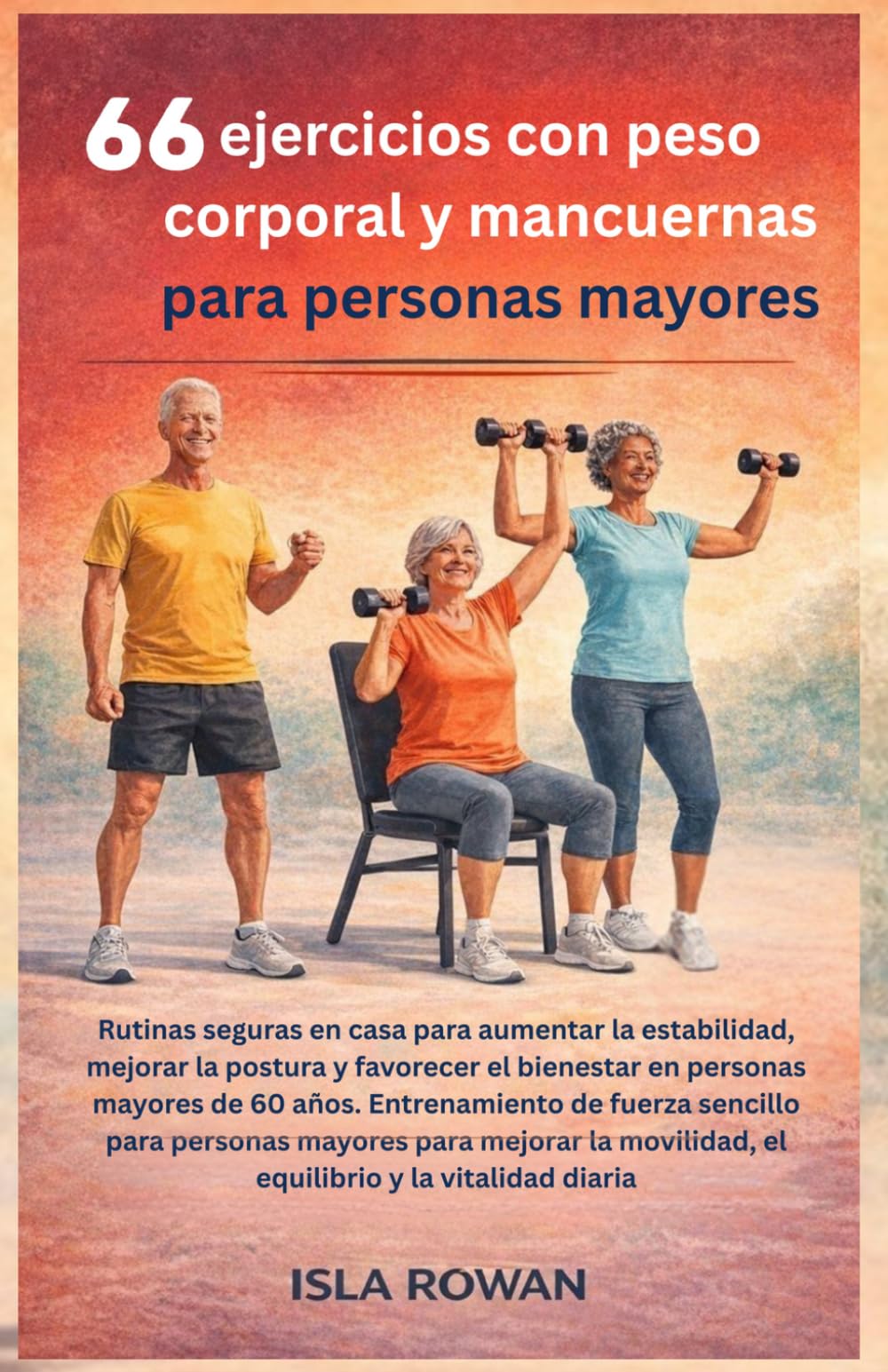 66 ejercicios con peso corporal y mancuernas para personas mayores: Rutinas seguras en casa para aumentar la estabilidad,mejorar la postura y ... de fuerza sencillo para personas mayores pa