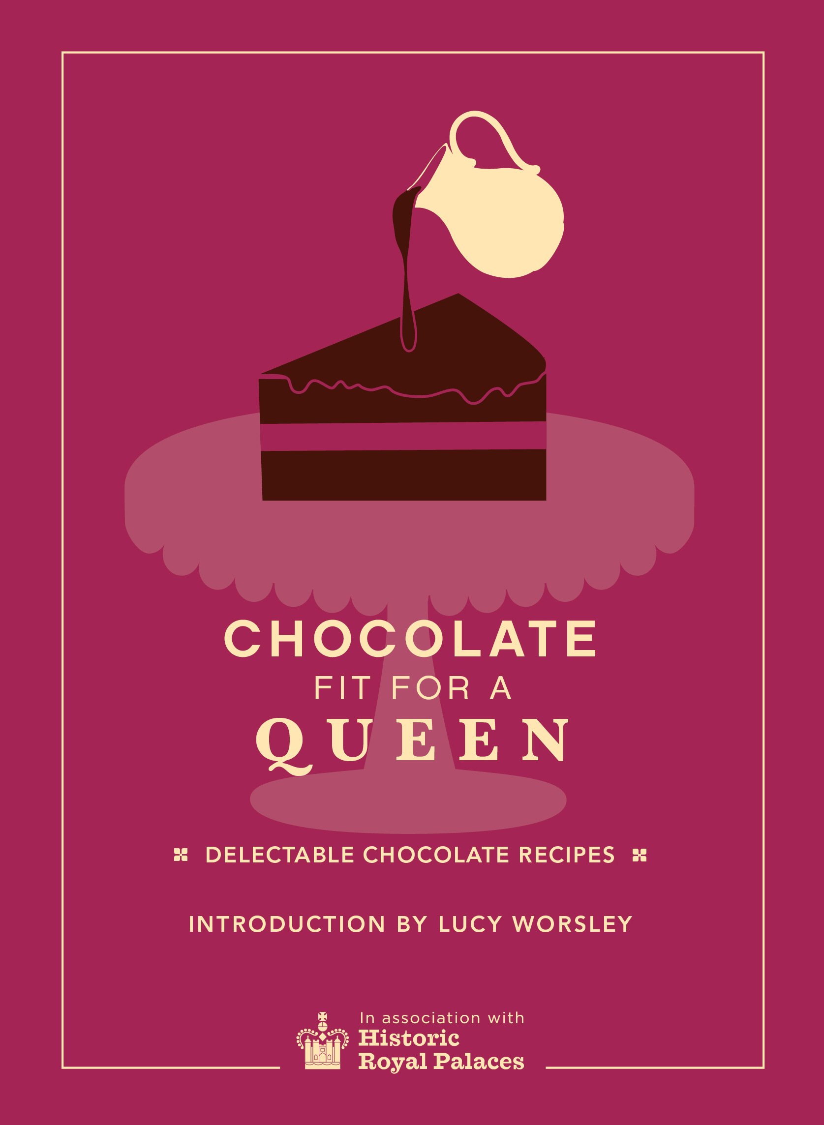Chocolate Fit For A Queen: Delectable Chocolate... - Historic Royal Palaces E...