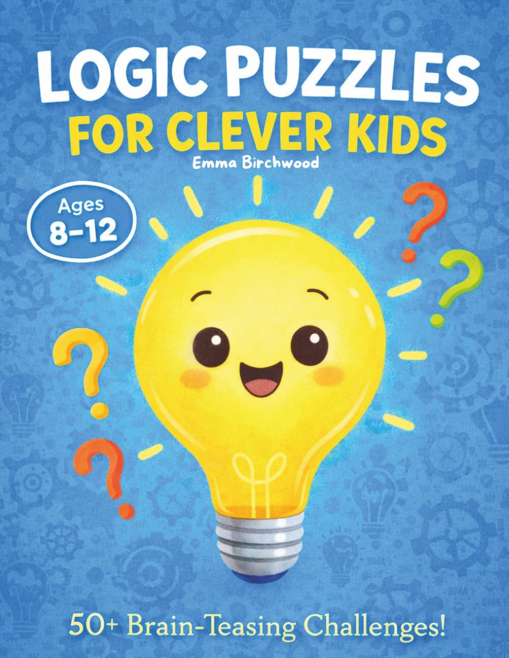 Logic Puzzles for Clever Kids Ages 8-12: 50+ Brain-Teasing Challenges | Number Sequences, Word Logic & True-or-False Deduction