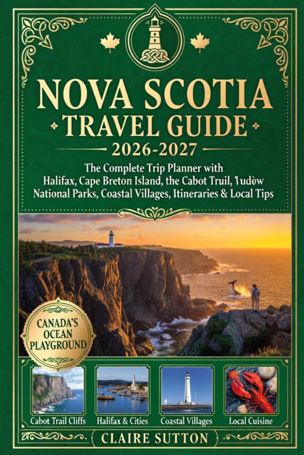 NOVA SCOTIA TRAVEL GUIDE 2026-2027: The Complete Trip Planner with Halifax, Cape Breton Island, the Cabot Trail, National Parks, Coastal Villages, Itineraries & Local Tips