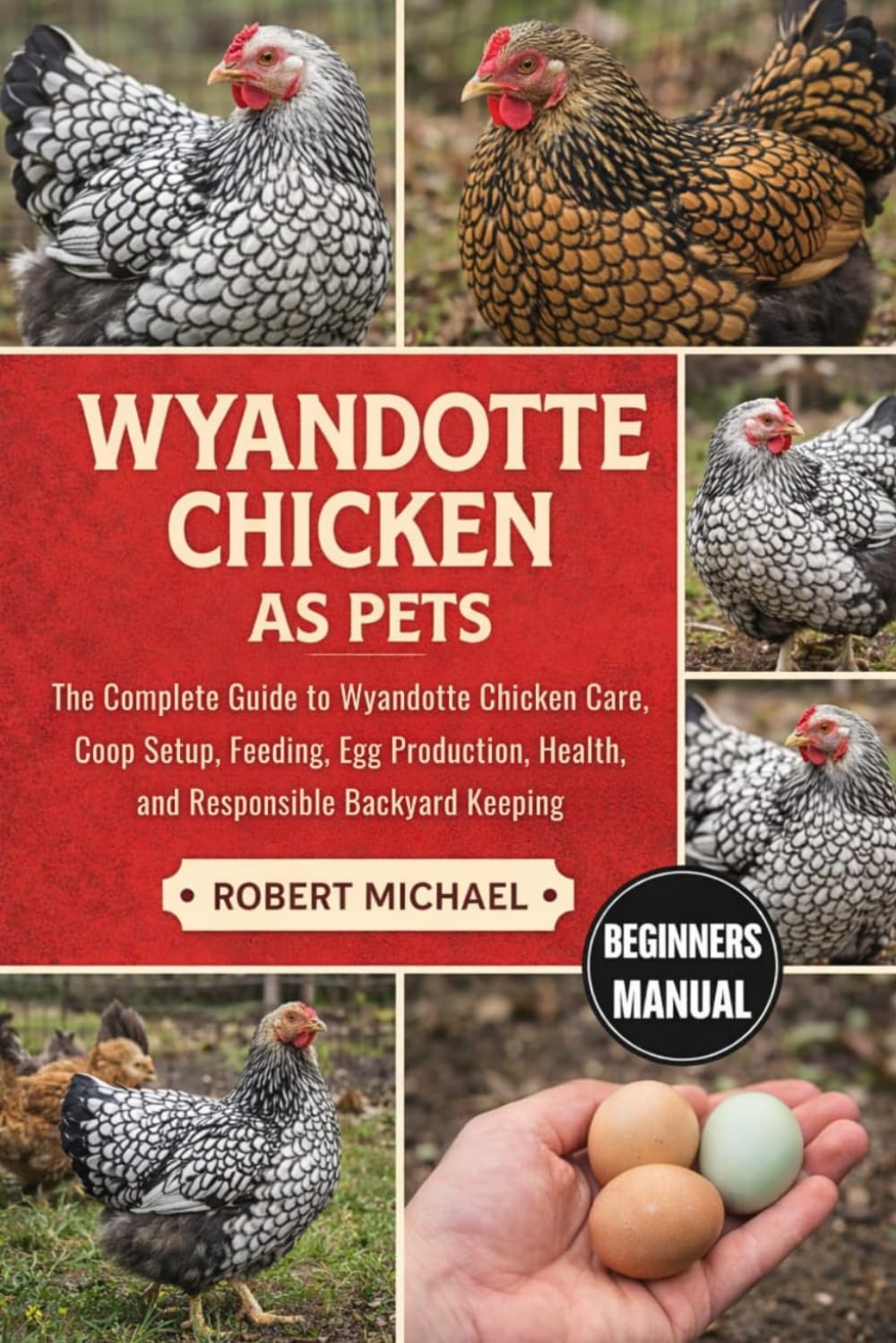 WYANDOTTE CHICKEN AS PETS: The Complete Guide to Wyandotte Chicken Care, Coop Setup, Feeding, Egg Production, Health, and Responsible Backyard Keeping