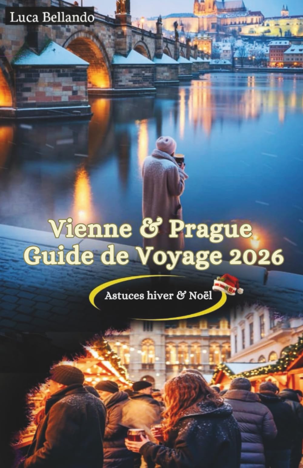 Vienne & Prague Guide de Voyage 2026: Marchés de Noël, trésors cachés & itinéraires féériques pour un séjour inoubliable