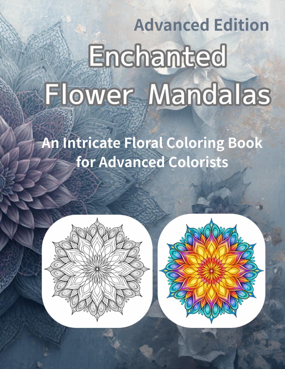 Enchanted Flower Mandalas: An Intricate Floral Coloring Book for Advanced Colorists