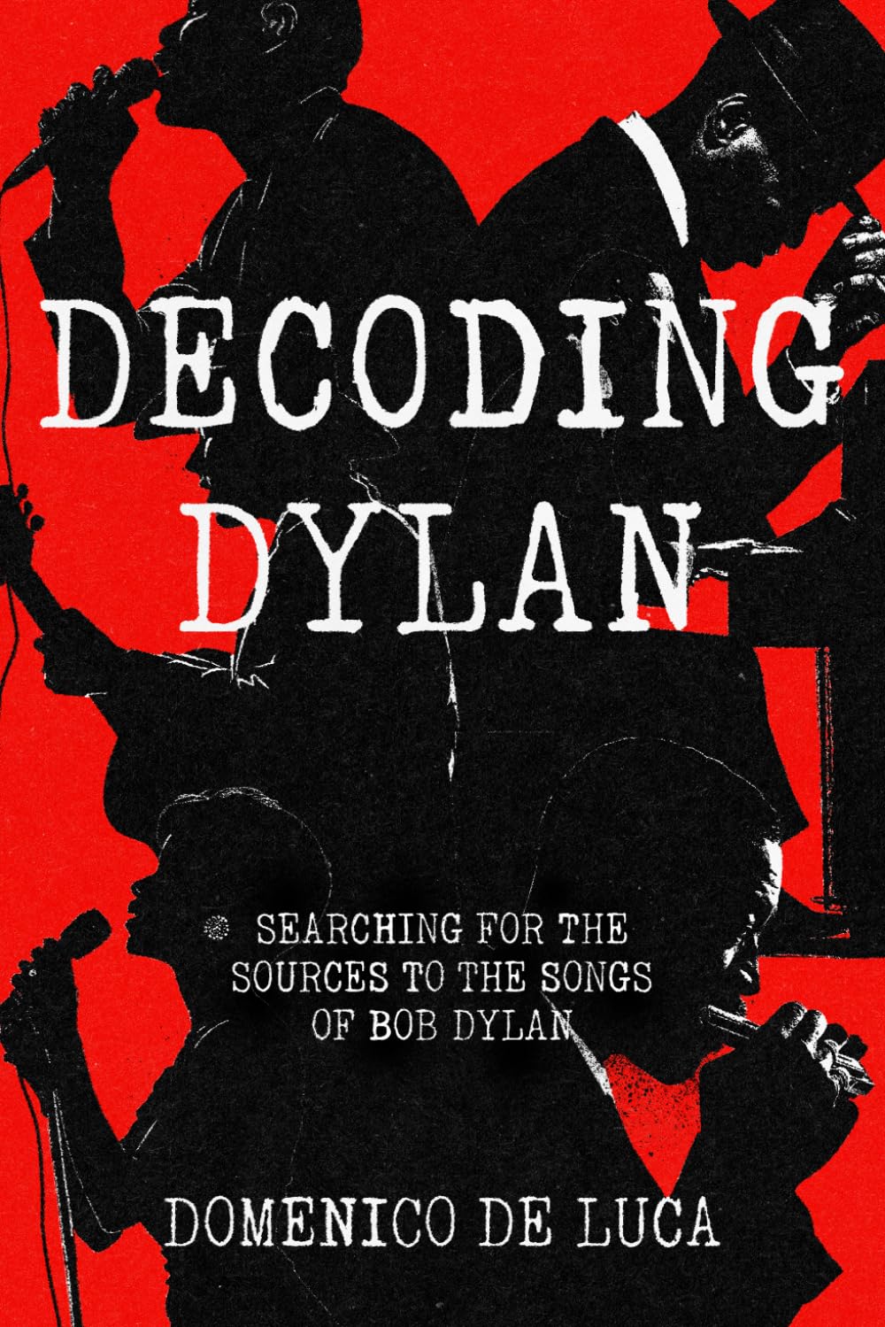 Decoding Dylan: Searching For The Sources To The Songs Of Bob Dylan