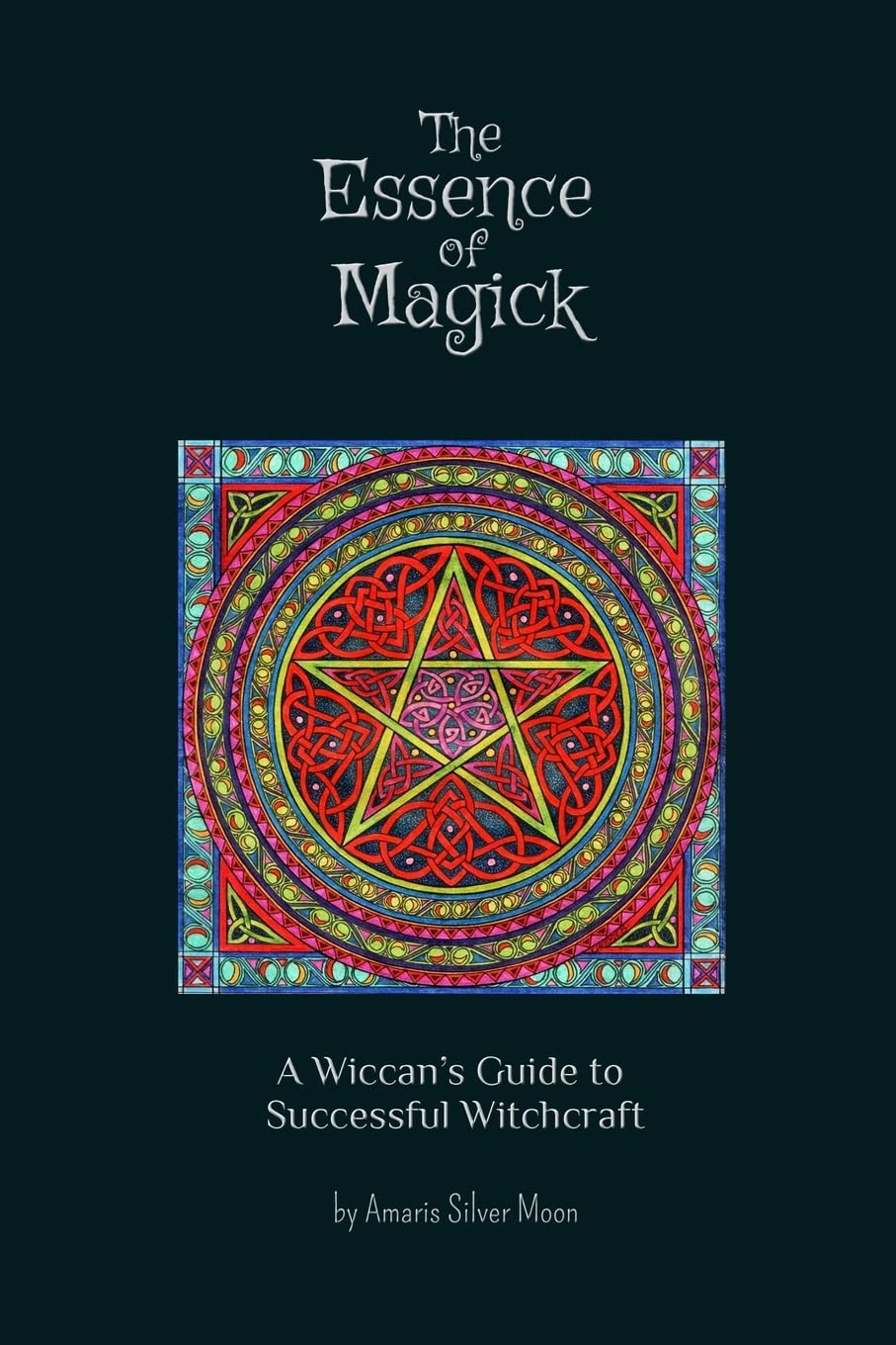 The Essence of Magick: A Wiccan's Guide to Successful Witchcraft
