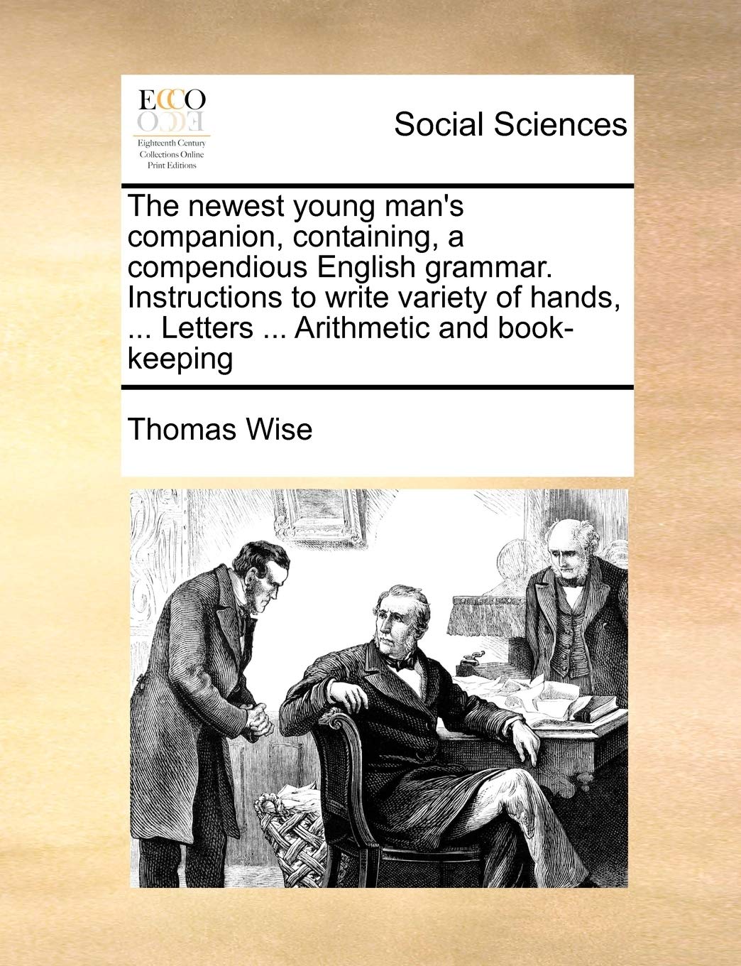 The Newest Young Man's Companion, Containing, a Compendious English Grammar. Instructions to Write Variety of Hands, ... Letters ... Arithmetic and Book-Keeping