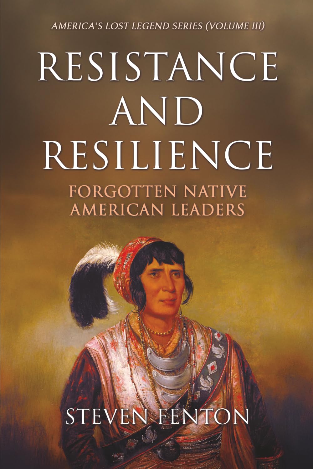 Resistance and Resilience: Forgotten Native American Leaders (America's Lost Legends)