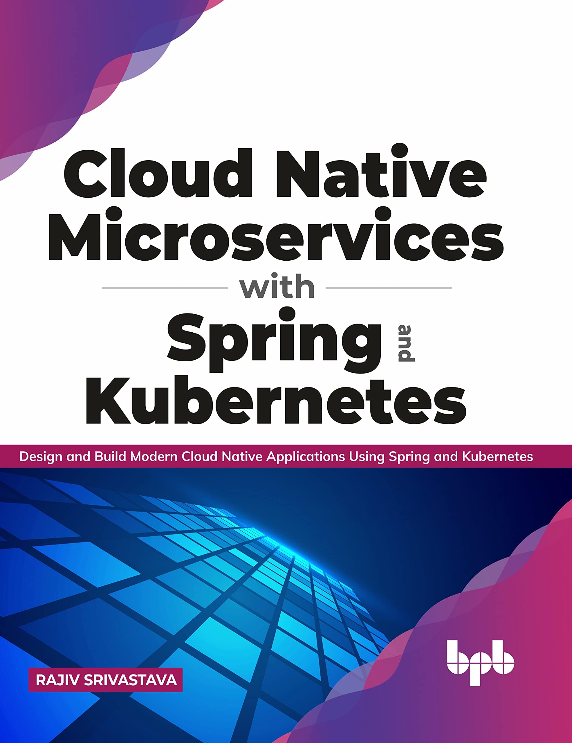Cloud Native Microservices with Spring and Kubernetes: Design and Build Modern Cloud Native Applications using Spring and Kubernetes (English Edition)