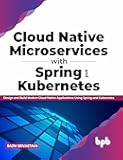 Cloud Native Microservices with Spring and Kubernetes: Design and Build Modern Cloud Native Applications using Spring and Kubernetes (English Edition)