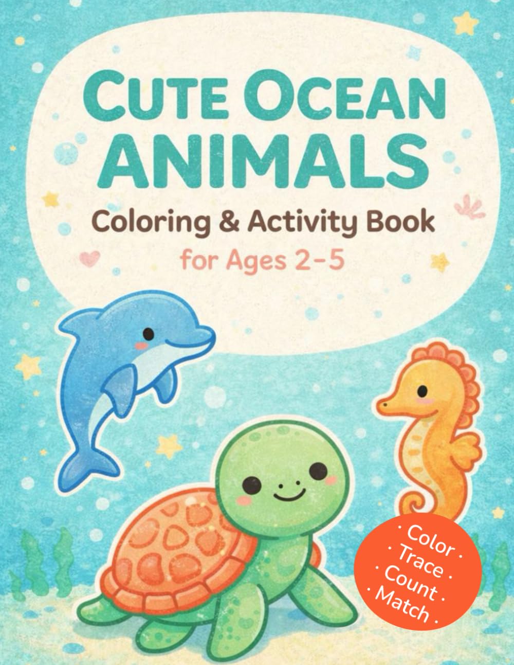 Ocean Animals Coloring & Activity Book for Toddlers Ages 2–5: Color • Trace • Count • Match — Cute Underwater Creatures & Simple Activities to Build Fine Motor Skills and Early Learning Confidence