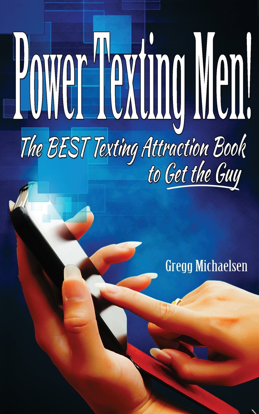 Power Texting Men!: The Best Texting Attraction Book to Get the Guy: Volume 3 (Dating and Relationship Advice for Women)
