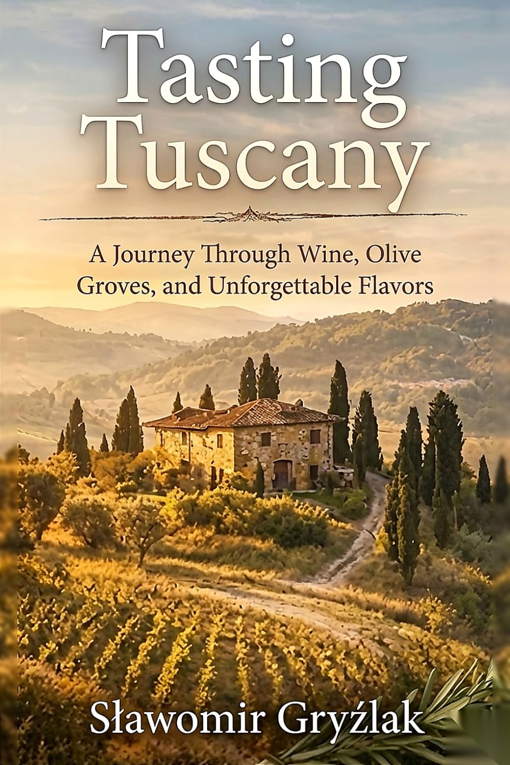 Tasting Tuscany: A Journey Through Wine, Olive Groves, and Unforgettable Flavors