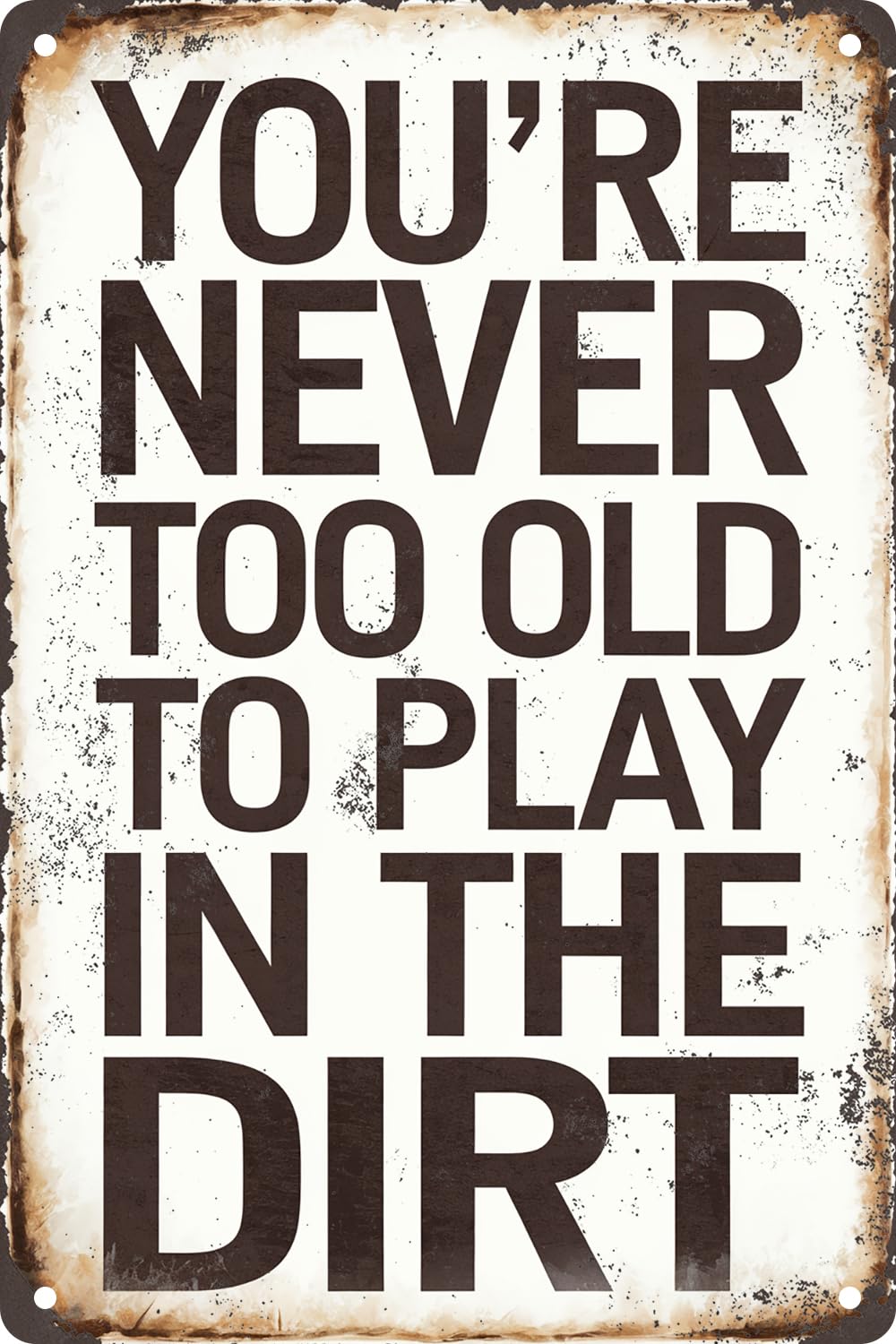 Yepyayqvk Tin Sign 07 You're Never Too Old To Play In The Dirt Retro Simple Metal Tin Sign For Home Club Bar Cafe Shop Man Cave Wall Decor Plaque 6X8 Inch