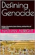 Defining Genocide: Modern Standards, State Crimes, and the Price of Indifference (Diplomacy, Postcolonialism, and Secession Studies)