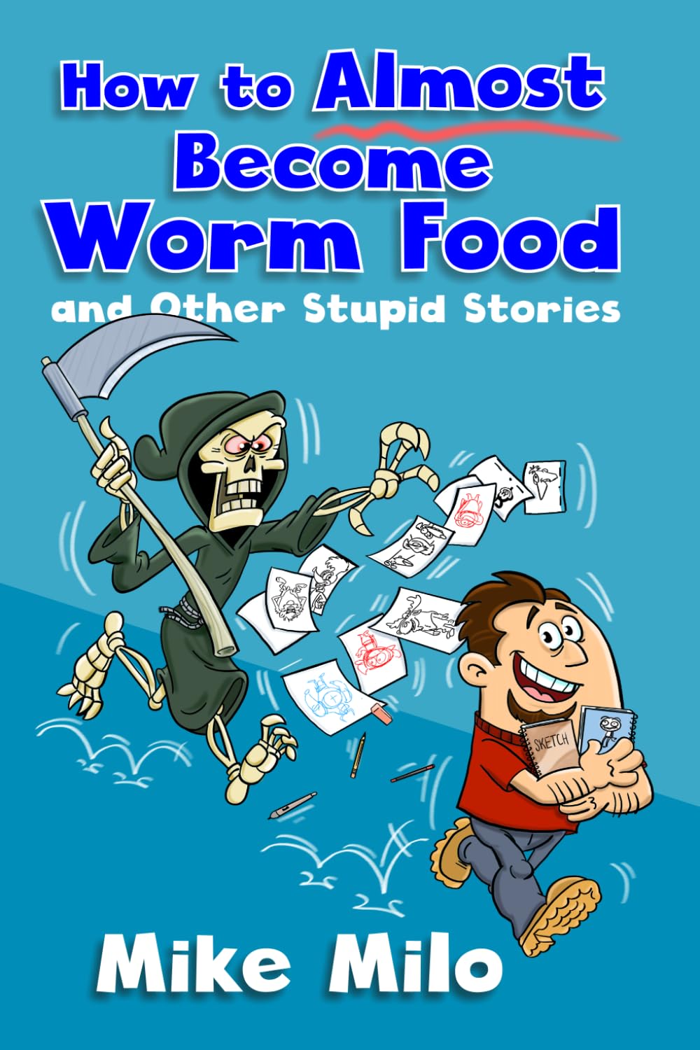 How to Almost Become Worm Food: and Other Stupid Stories