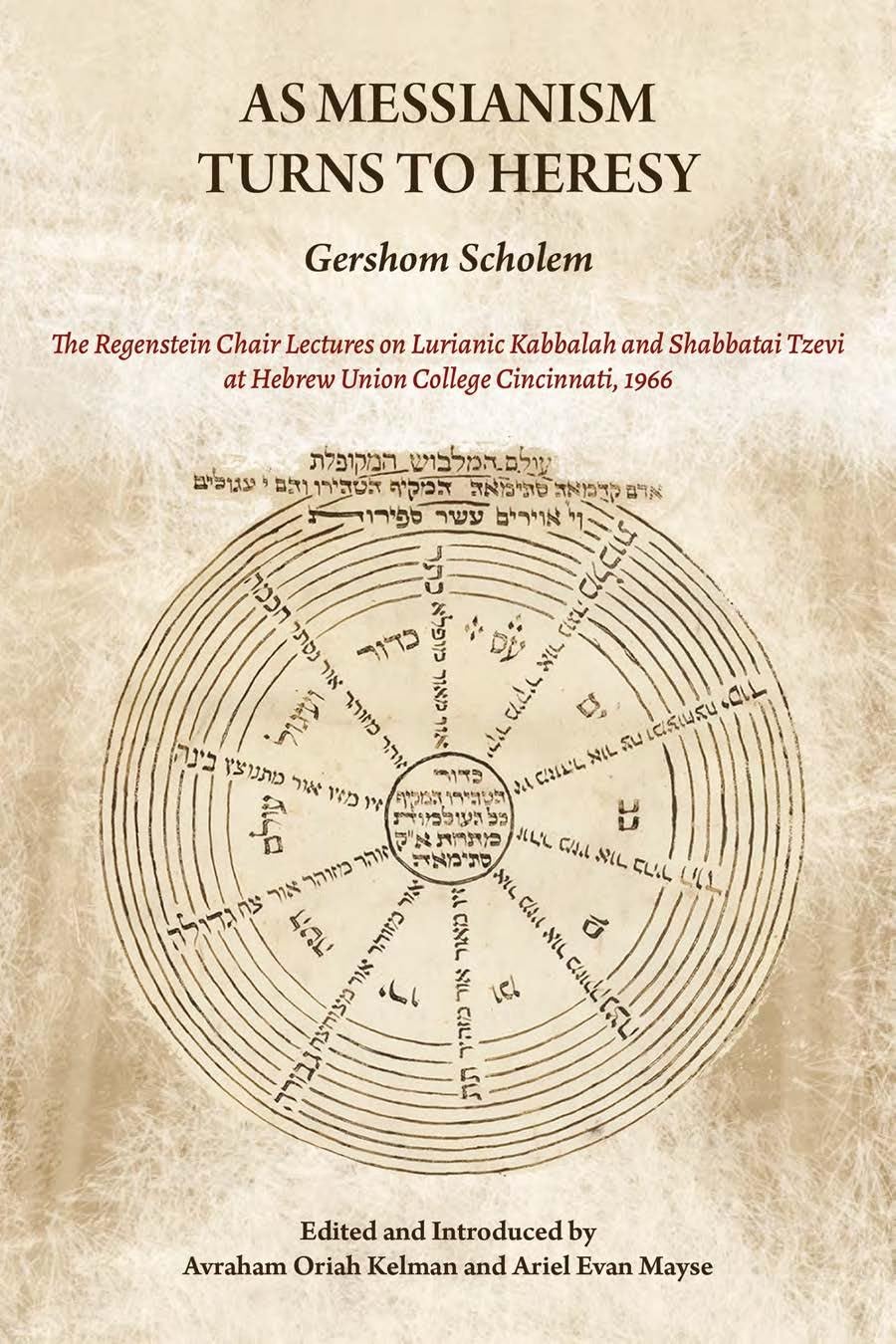 As Messianism Turns to Heresy: The Regenstein Chair Lectures On Lurianic Kabbalah and Shabbatai Tzevi at Hebrew Union College - Cincinnati