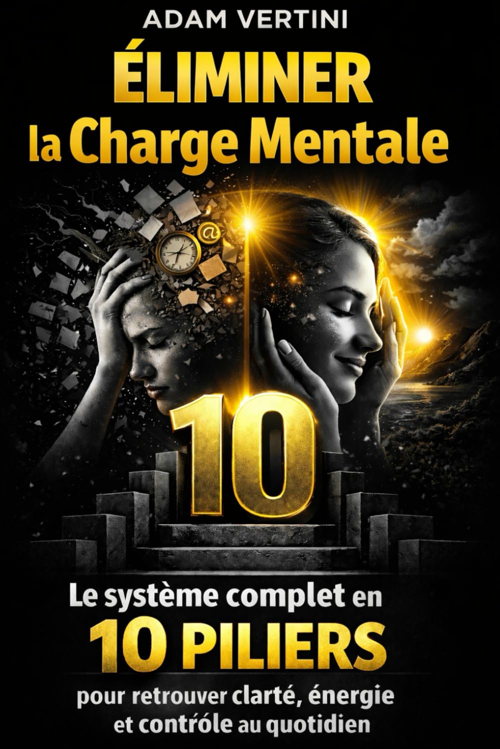Éliminer la Charge Mentale: Le système complet en 10 piliers pour retrouver clarté, énergie et contrôle au quotidien
