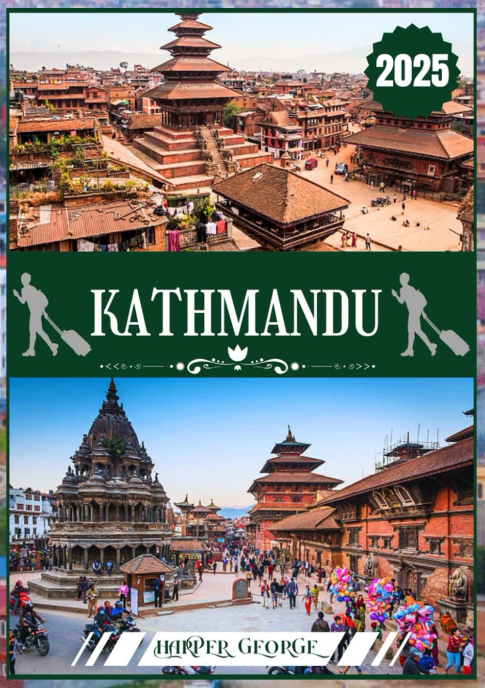 KATHMANDU TRAVEL GUIDE 2025: Exploring the Timeless Wonders, Spiritual Depths, and Himalayan Majesty of Nepal