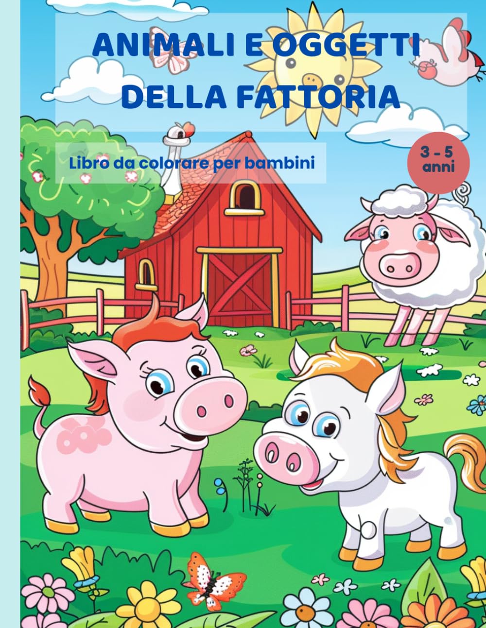 Animali e Oggetti della Fattoria: Libro da Colorare per Bambini 3-5 Anni con Nomi in Stampatello: Un dolce viaggio nella fattoria per imparare giocando e colorando