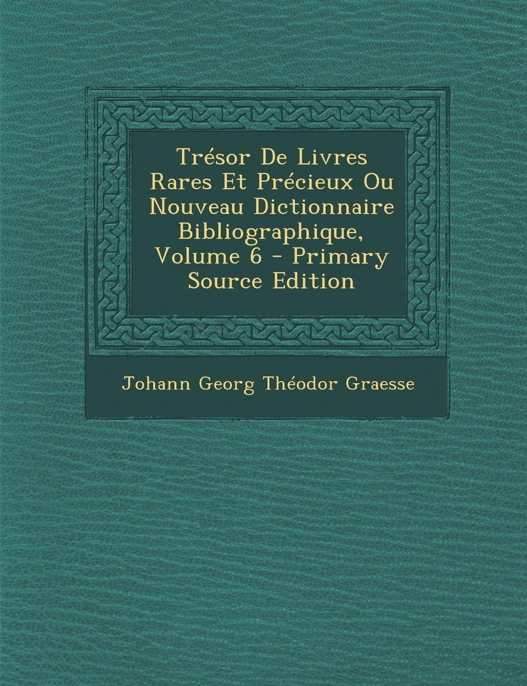 Tresor de Livres Rares Et Precieux Ou Nouveau Dictionnaire Bibliographique, Volume 6