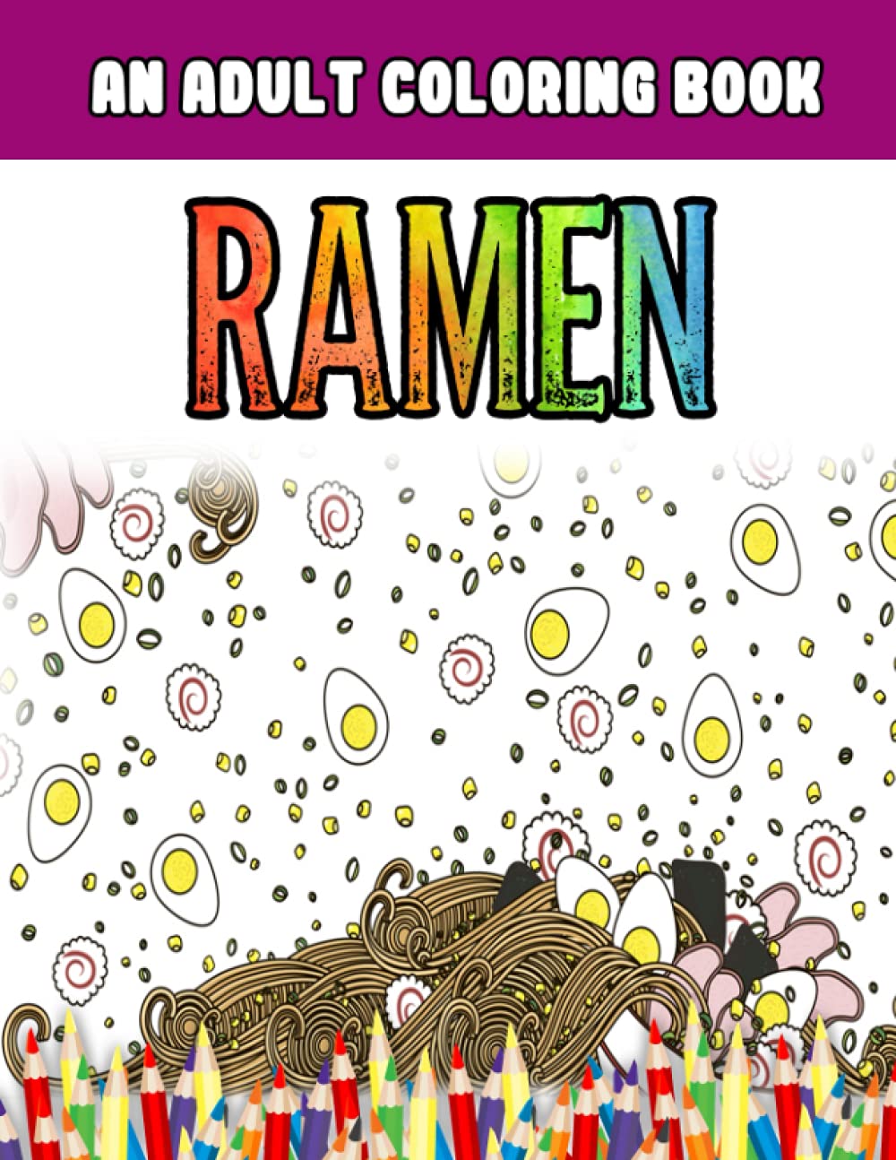 Ramen An Adult Coloring Book: 50+ Cute Illustrations For Ramen Japanese Food Lover Coloring Book - Ramen Kawaii Noodles Hand Drawing Colouring Pages
